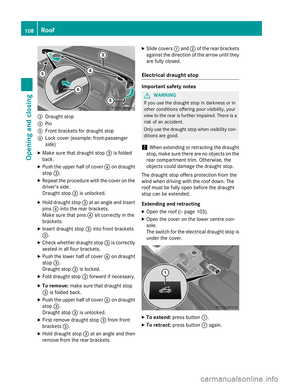 MERCEDES-BENZ SL ROADSTER 2012  Owners Manual =
Draught stop
? Pin
A Front brackets for draught stop
B Lock cover (example: front-passenger
side)
X Make sure that draught stop =is folded
back.
X Push the upper half of cover Bon draught
stop =.
X 