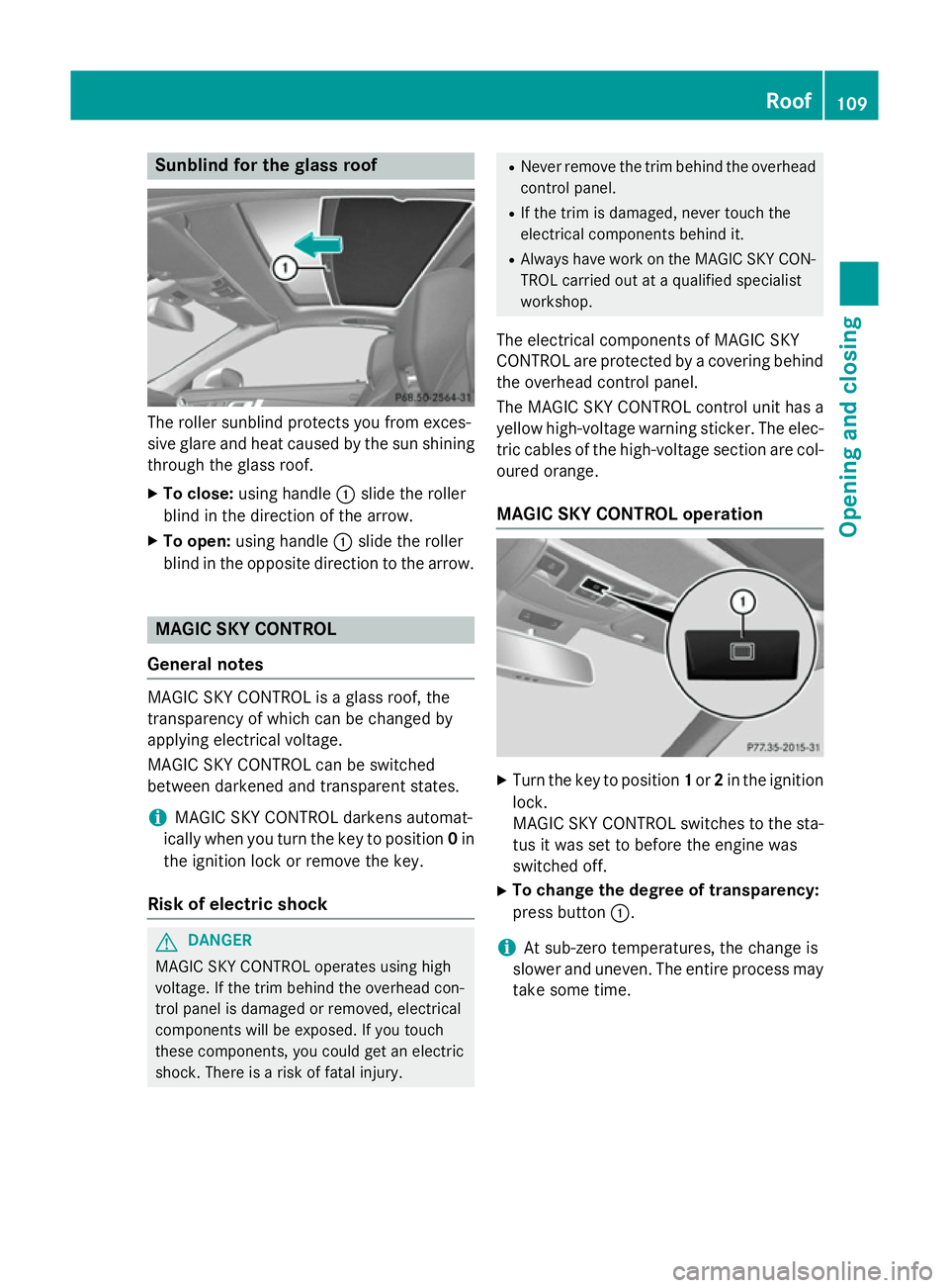 MERCEDES-BENZ SL ROADSTER 2012  Owners Manual Sunblind for the glass roof
The roller sunblind protects you from exces-
sive glare and heat caused by the sun shining
through the glass roof.
X To close: using handle :slide the roller
blind in the d