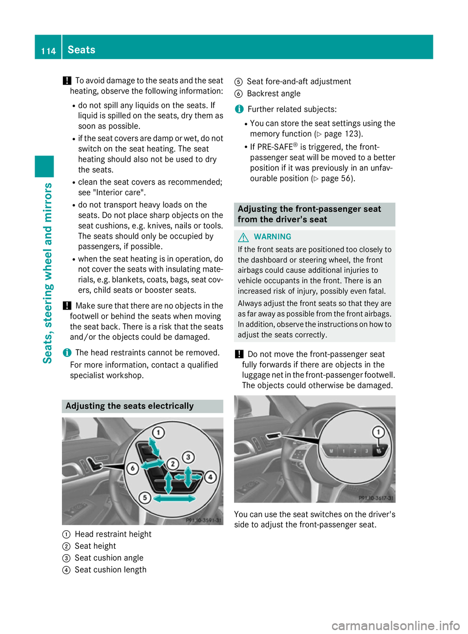 MERCEDES-BENZ SL ROADSTER 2012  Owners Manual !
To avoid damage to the seats and the seat
heating, observe the following information:
R do not spill any liquids on the seats. If
liquid is spilled on the seats, dry them as soon as possible.
R if t