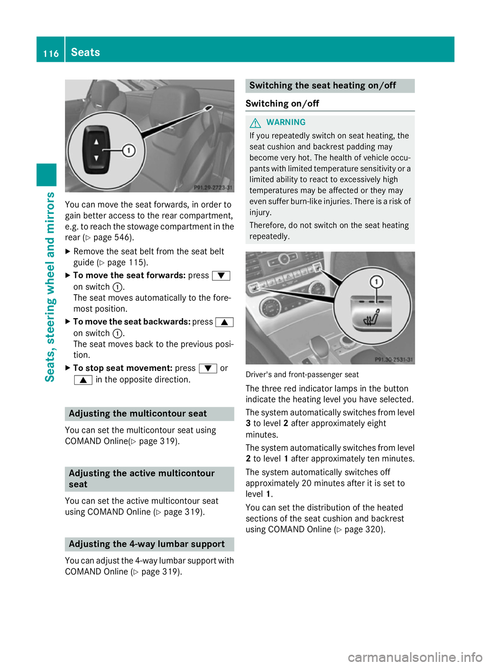 MERCEDES-BENZ SL ROADSTER 2012  Owners Manual You can move the seat forwards, in order to
gain better access to the rear compartment,
e.g. to reach the stowage compartment in the
rear (Y page 546).
X Remove the seat belt from the seat belt
guide 