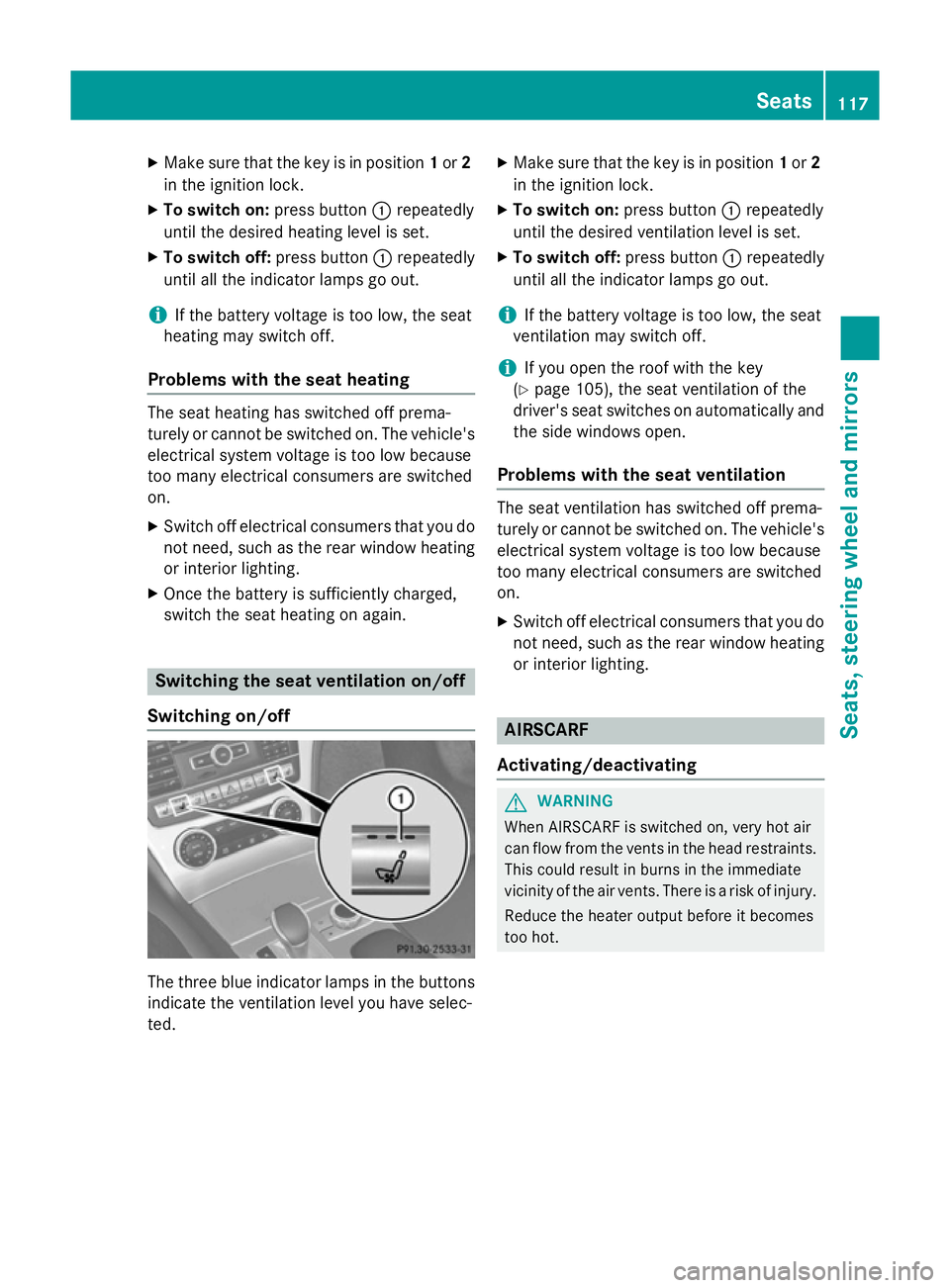 MERCEDES-BENZ SL ROADSTER 2012  Owners Manual X
Make sure that the key is in position 1or 2
in the ignition lock.
X To switch on: press button:repeatedly
until the desired heating level is set.
X To switch off: press button:repeatedly
until all t