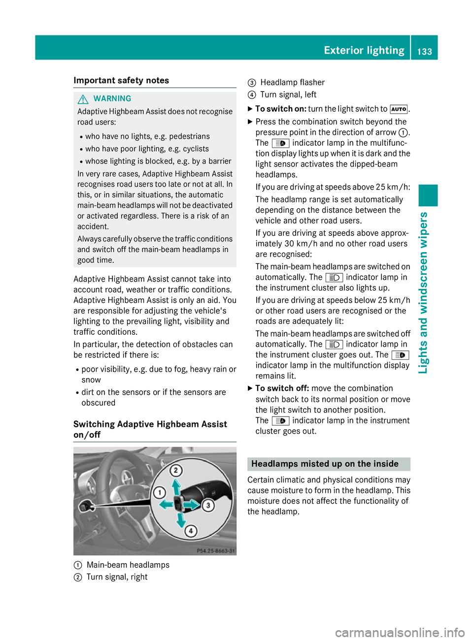 MERCEDES-BENZ SL ROADSTER 2012 Owners Manual Important safety notes
G
WARNING
Adaptive Highbeam Assist does not recognise road users:
R who have no lights, e.g. pedestrians
R who have poor lighting, e.g. cyclists
R whose lighting is blocked, e.g MERCEDES-BENZ SL ROADSTER 2012 Owners Manual Important safety notes
G
WARNING
Adaptive Highbeam Assist does not recognise road users:
R who have no lights, e.g. pedestrians
R who have poor lighting, e.g. cyclists
R whose lighting is blocked, e.g