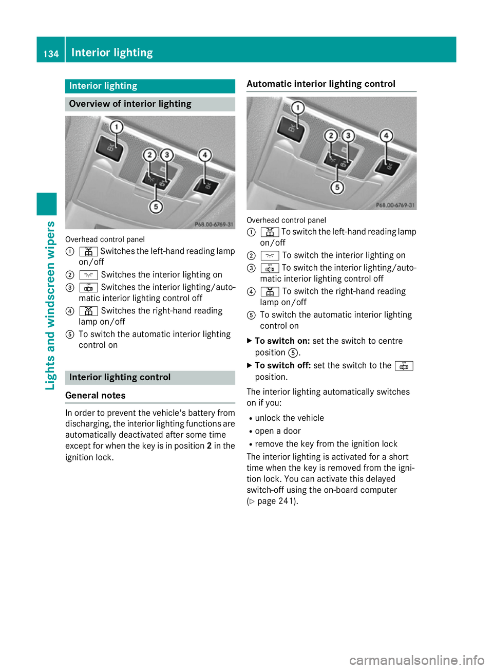 MERCEDES-BENZ SL ROADSTER 2012 Owners Manual Interior lighting
Overview of interior lighting
Overhead control panel
:
p Switches the left-hand reading lamp
on/off
; c Switches the interior lighting on
= | Switches the interior lighting/auto-
mat MERCEDES-BENZ SL ROADSTER 2012 Owners Manual Interior lighting
Overview of interior lighting
Overhead control panel
:
p Switches the left-hand reading lamp
on/off
; c Switches the interior lighting on
= | Switches the interior lighting/auto-
mat