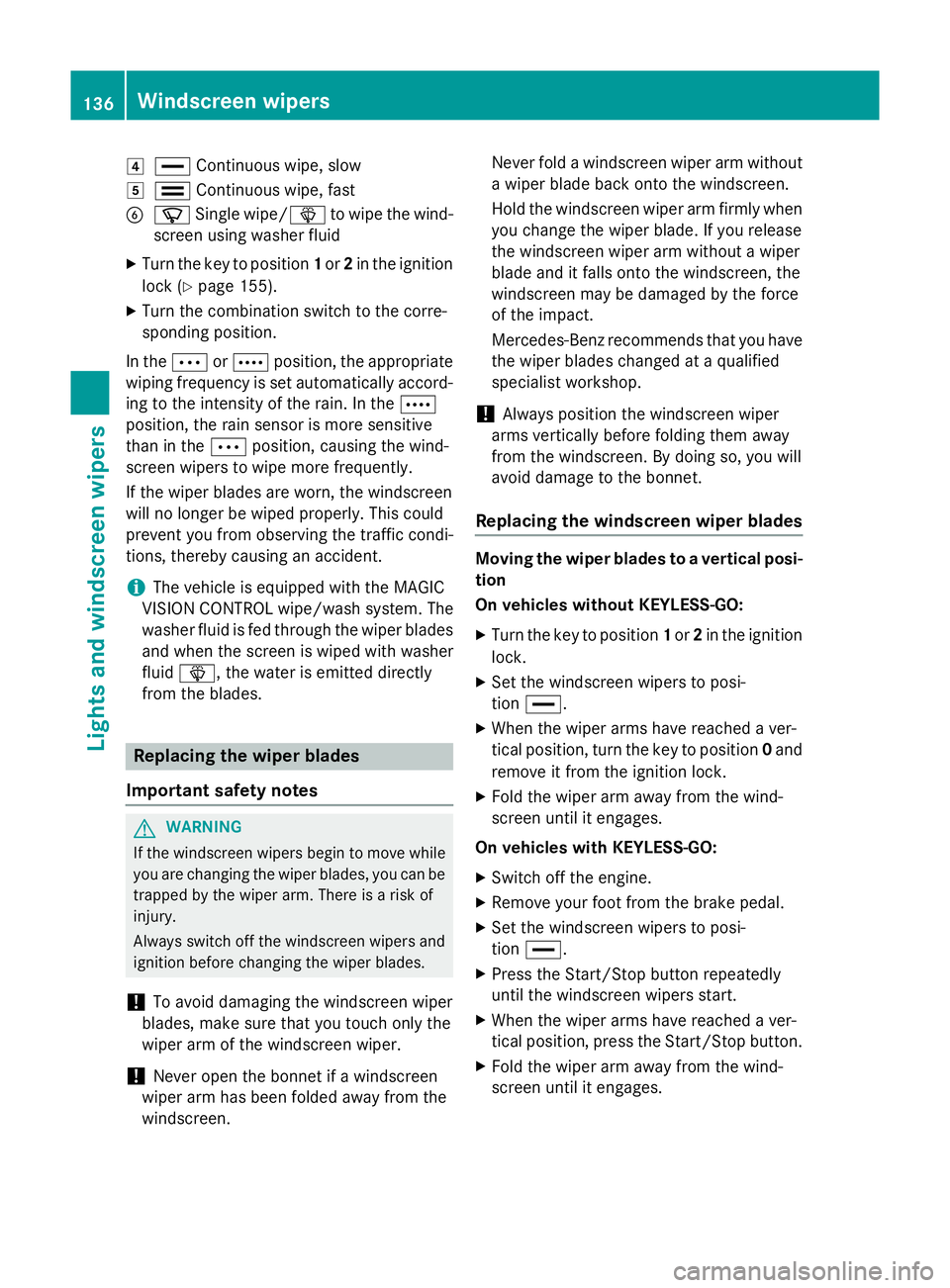 MERCEDES-BENZ SL ROADSTER 2012 Owners Manual 4
° Continuous wipe, slow
5 ¯ Continuous wipe, fast
B í Single wipe/ îto wipe the wind-
screen using washer fluid
X Turn the key to position 1or 2in the ignition
lock (Y page 155).
X Turn the comb MERCEDES-BENZ SL ROADSTER 2012 Owners Manual 4
° Continuous wipe, slow
5 ¯ Continuous wipe, fast
B í Single wipe/ îto wipe the wind-
screen using washer fluid
X Turn the key to position 1or 2in the ignition
lock (Y page 155).
X Turn the comb