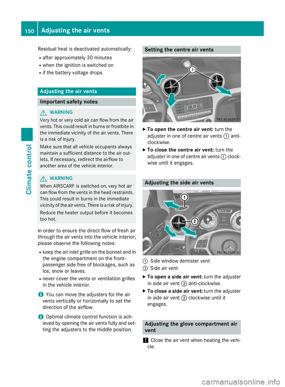 MERCEDES-BENZ SL ROADSTER 2012 Owners Manual Residual heat is deactivated automatically:
R after approximately 30 minutes
R when the ignition is switched on
R if the battery voltage drops Adjusting the air vents
Important safety notes
G
WARNING
MERCEDES-BENZ SL ROADSTER 2012 Owners Manual Residual heat is deactivated automatically:
R after approximately 30 minutes
R when the ignition is switched on
R if the battery voltage drops Adjusting the air vents
Important safety notes
G
WARNING