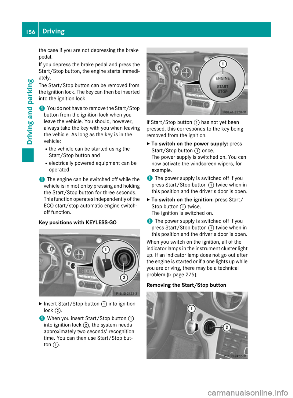 MERCEDES-BENZ SL ROADSTER 2012 Owners Manual the case if you are not depressing the brake
pedal.
If you depress the brake pedal and press the
Start/Stop button, the engine starts immedi-
ately.
The Start/Stop button can be removed from
the ignit MERCEDES-BENZ SL ROADSTER 2012 Owners Manual the case if you are not depressing the brake
pedal.
If you depress the brake pedal and press the
Start/Stop button, the engine starts immedi-
ately.
The Start/Stop button can be removed from
the ignit