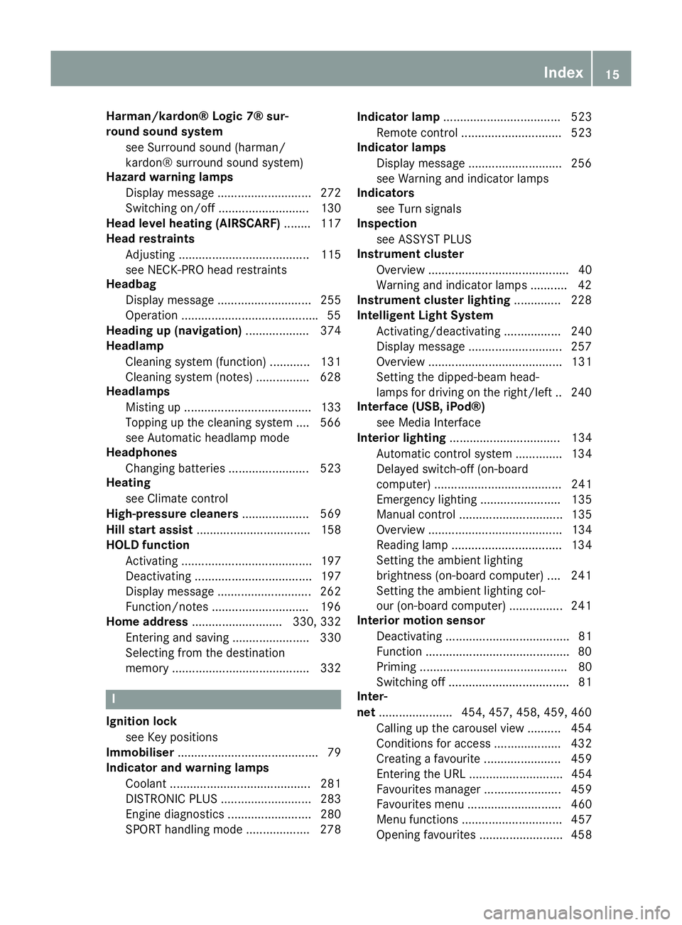 MERCEDES-BENZ SL ROADSTER 2012 User Guide Harman/kardon® Logic 7® sur-
round sound system
see Surround sound (harman/
kardon® surround sound system)
Hazard warning lamps
Display message ............................ 272
Switching on/off ...