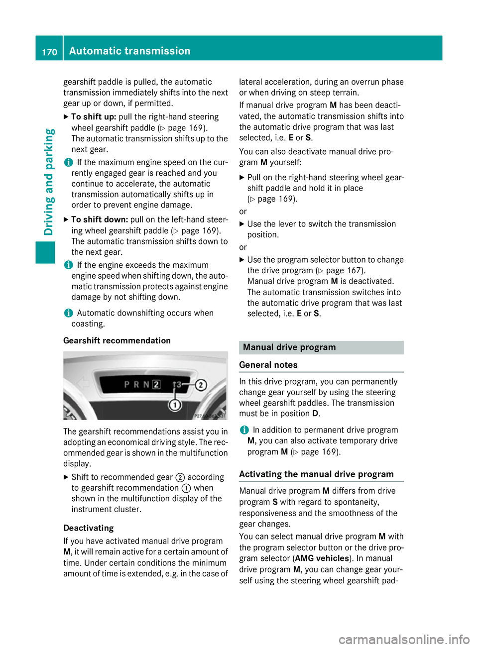 MERCEDES-BENZ SL ROADSTER 2012  Owners Manual gearshift paddle is pulled, the automatic
transmission immediately shifts into the next
gear up or down, if permitted.
X To shift up: pull the right-hand steering
wheel gearshift paddle (Y page 169).
