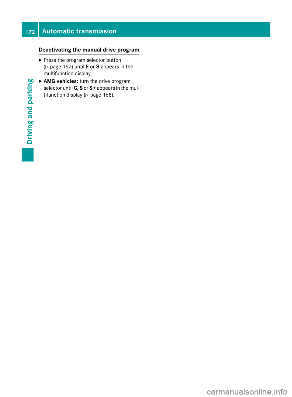 MERCEDES-BENZ SL ROADSTER 2012  Owners Manual Deactivating the manual drive program
X
Press the program selector button
(Y page 167) until Eor Sappears in the
multifunction display.
X AMG vehicles: turn the drive program
selector until C,Sor S+ a