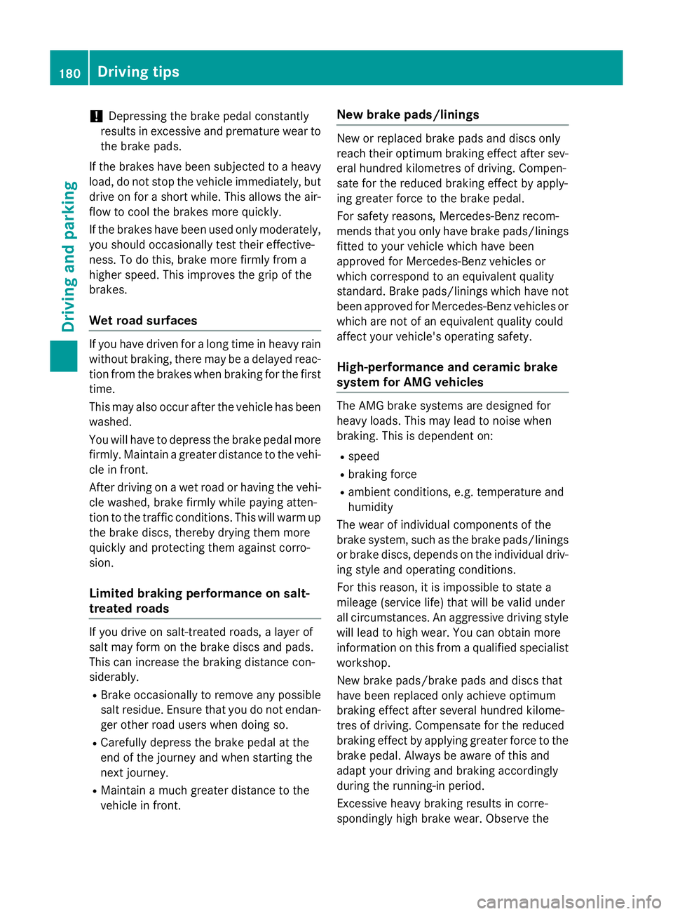 MERCEDES-BENZ SL ROADSTER 2012 Owners Manual !
Depressing the brake pedal constantly
results in excessive and premature wear to
the brake pads.
If the brakes have been subjected to a heavy load, do not stop the vehicle immediately, but
drive on MERCEDES-BENZ SL ROADSTER 2012 Owners Manual !
Depressing the brake pedal constantly
results in excessive and premature wear to
the brake pads.
If the brakes have been subjected to a heavy load, do not stop the vehicle immediately, but
drive on