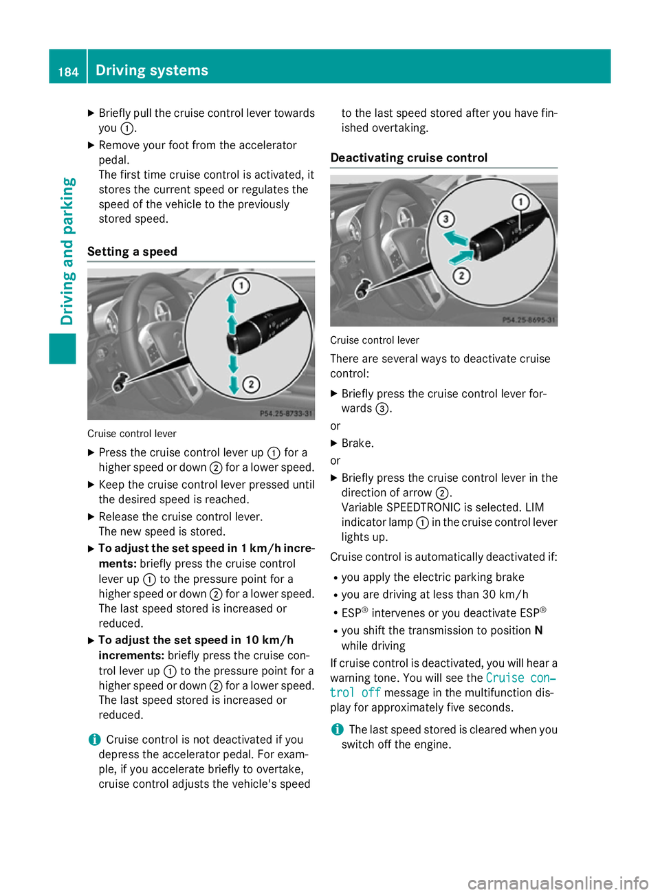 MERCEDES-BENZ SL ROADSTER 2012 Owners Manual X
Briefly pull the cruise control lever towards
you :.
X Remove your foot from the accelerator
pedal.
The first time cruise control is activated, it
stores the current speed or regulates the
speed of MERCEDES-BENZ SL ROADSTER 2012 Owners Manual X
Briefly pull the cruise control lever towards
you :.
X Remove your foot from the accelerator
pedal.
The first time cruise control is activated, it
stores the current speed or regulates the
speed of