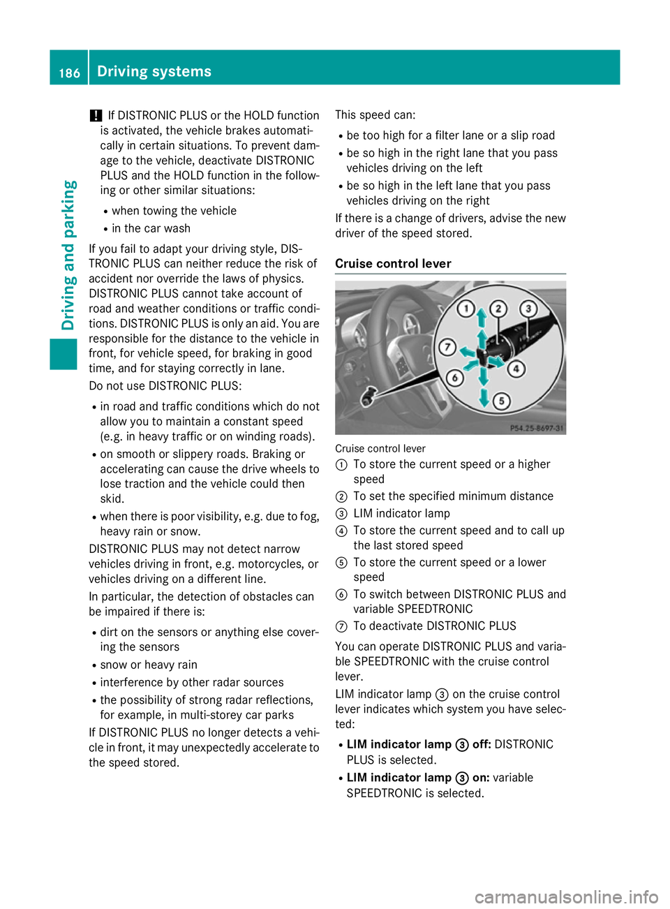 MERCEDES-BENZ SL ROADSTER 2012 Owners Manual !
If DISTRONIC PLUS or the HOLD function
is activated, the vehicle brakes automati-
cally in certain situations. To prevent dam-
age to the vehicle, deactivate DISTRONIC
PLUS and the HOLD function in MERCEDES-BENZ SL ROADSTER 2012 Owners Manual !
If DISTRONIC PLUS or the HOLD function
is activated, the vehicle brakes automati-
cally in certain situations. To prevent dam-
age to the vehicle, deactivate DISTRONIC
PLUS and the HOLD function in