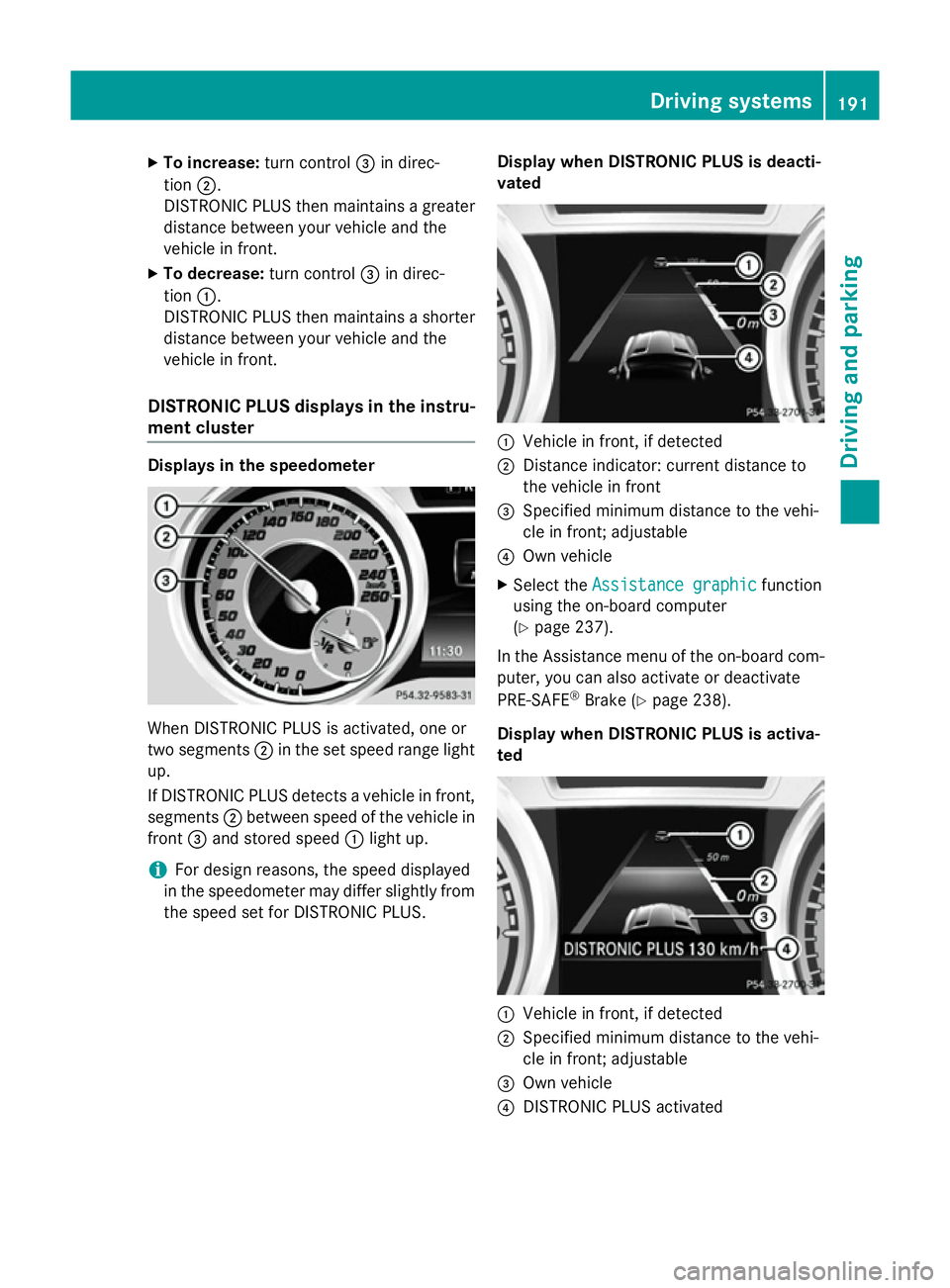 MERCEDES-BENZ SL ROADSTER 2012  Owners Manual X
To increase: turn control=in direc-
tion ;.
DISTRONIC PLUS then maintains a greater distance between your vehicle and the
vehicle in front.
X To decrease: turn control=in direc-
tion :.
DISTRONIC PL