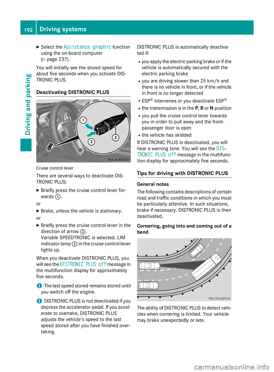 MERCEDES-BENZ SL ROADSTER 2012  Owners Manual X
Select the Assistance graphic
Assistance graphic function
using the on-board computer
(Y page 237).
You will initially see the stored speed for
about five seconds when you activate DIS-
TRONIC PLUS.