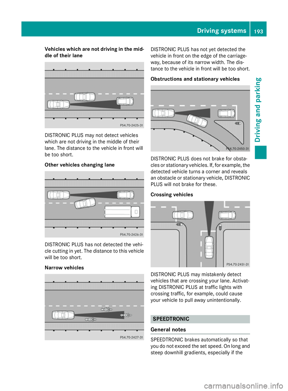 MERCEDES-BENZ SL ROADSTER 2012  Owners Manual Vehicles which are not driving in the mid-
dle of their lane DISTRONIC PLUS may not detect vehicles
which are not driving in the middle of their
lane. The distance to the vehicle in front will
be too 