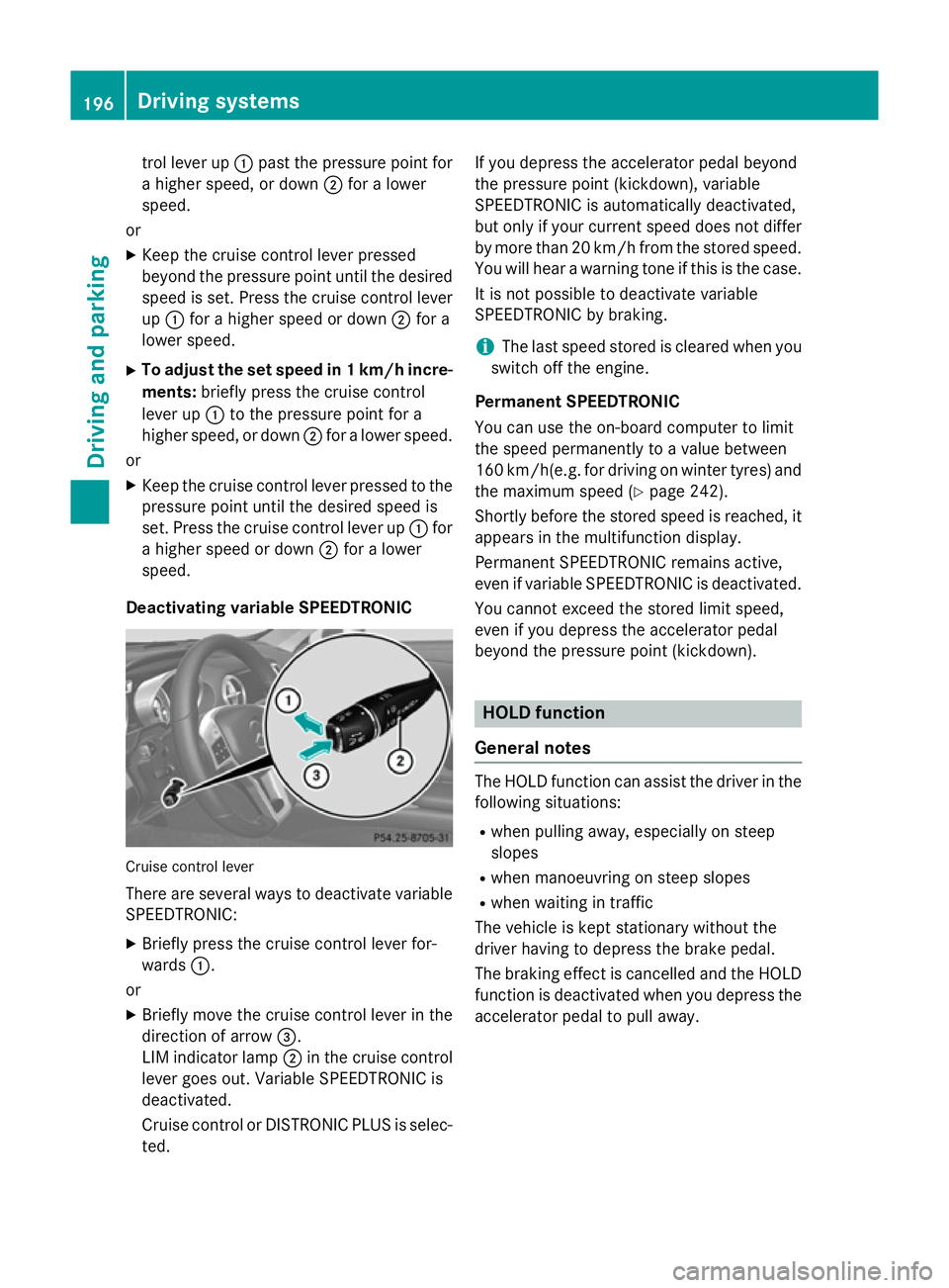 MERCEDES-BENZ SL ROADSTER 2012  Owners Manual trol lever up
:past the pressure point for
a higher speed, or down ;for a lower
speed.
or X Keep the cruise control lever pressed
beyond the pressure point until the desired speed is set. Press the cr