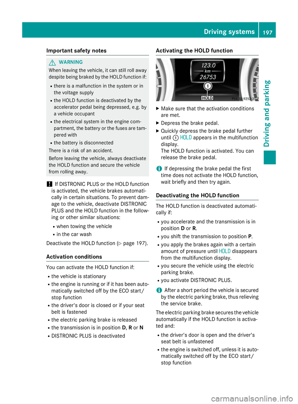 MERCEDES-BENZ SL ROADSTER 2012  Owners Manual Important safety notes
G
WARNING
When leaving the vehicle, it can still roll away despite being braked by the HOLD function if:
R there is a malfunction in the system or in
the voltage supply
R the HO
