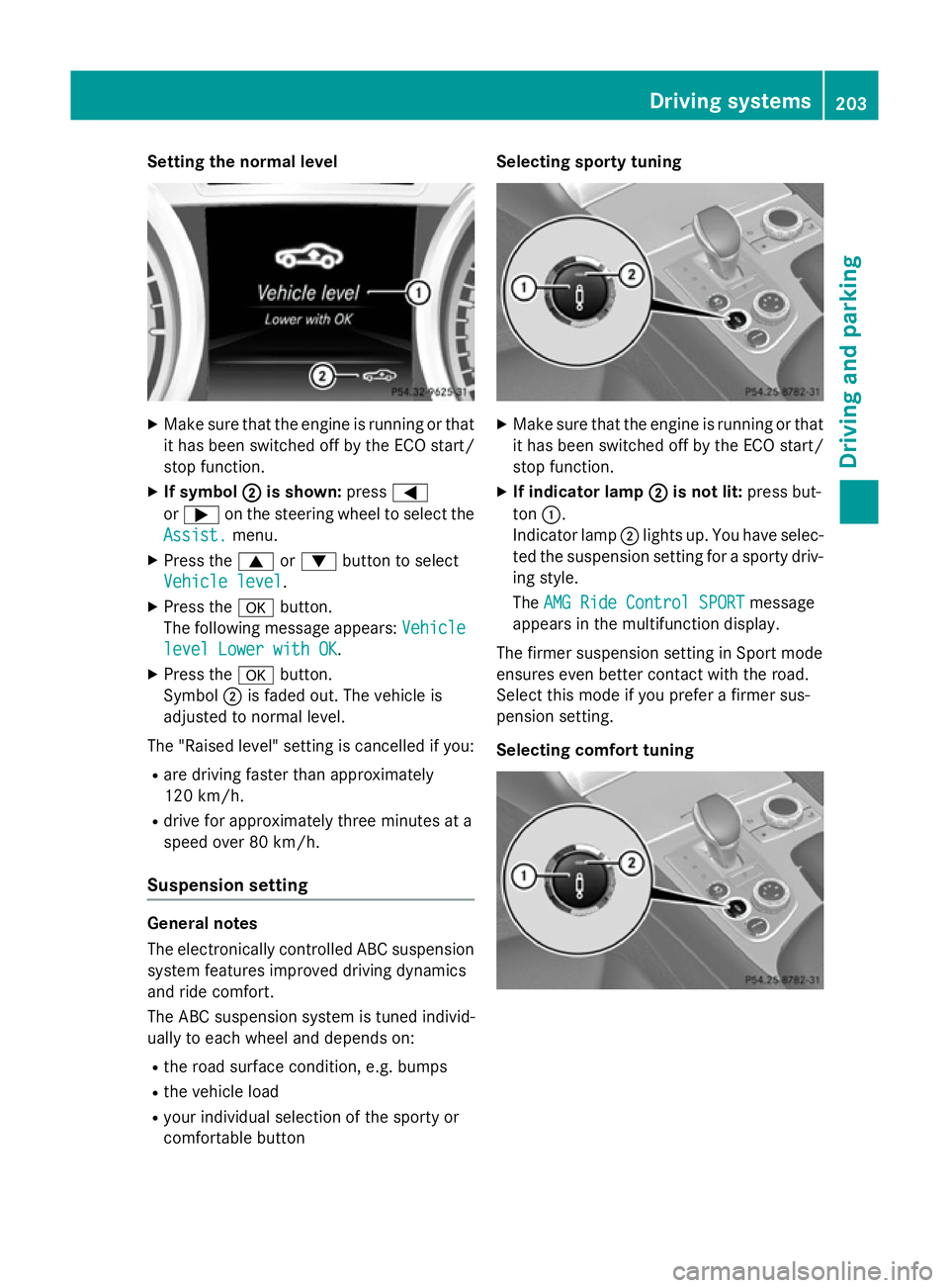 MERCEDES-BENZ SL ROADSTER 2012  Owners Manual Setting the normal level
X
Make sure that the engine is running or that
it has been switched off by the ECO start/
stop function.
X If symbol ;
; is shown: press=
or ; on the steering wheel to select 