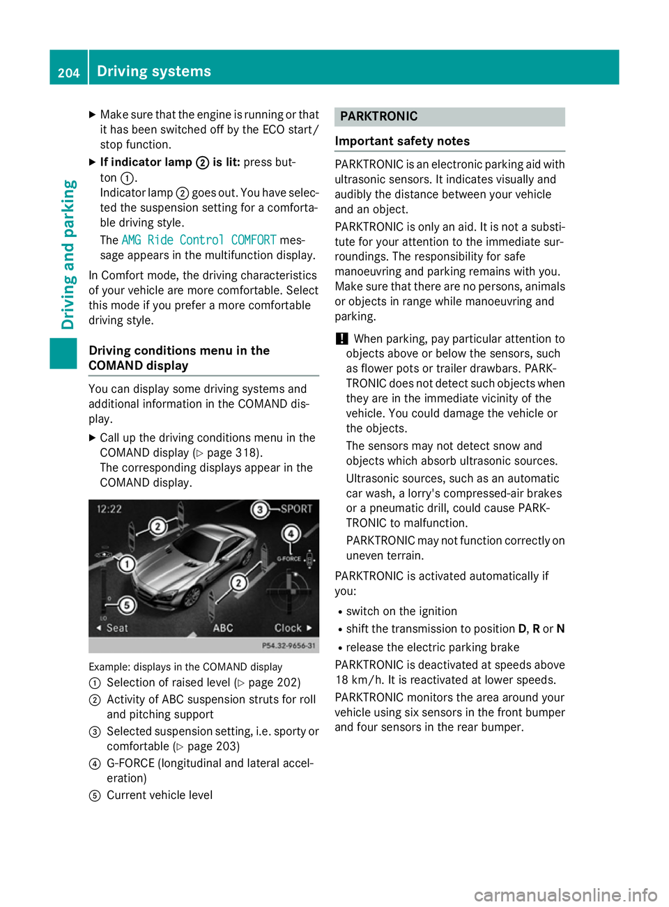 MERCEDES-BENZ SL ROADSTER 2012  Owners Manual X
Make sure that the engine is running or that
it has been switched off by the ECO start/
stop function.
X If indicator lamp ;
; is lit: press but-
ton :.
Indicator lamp ;goes out. You have selec-
ted
