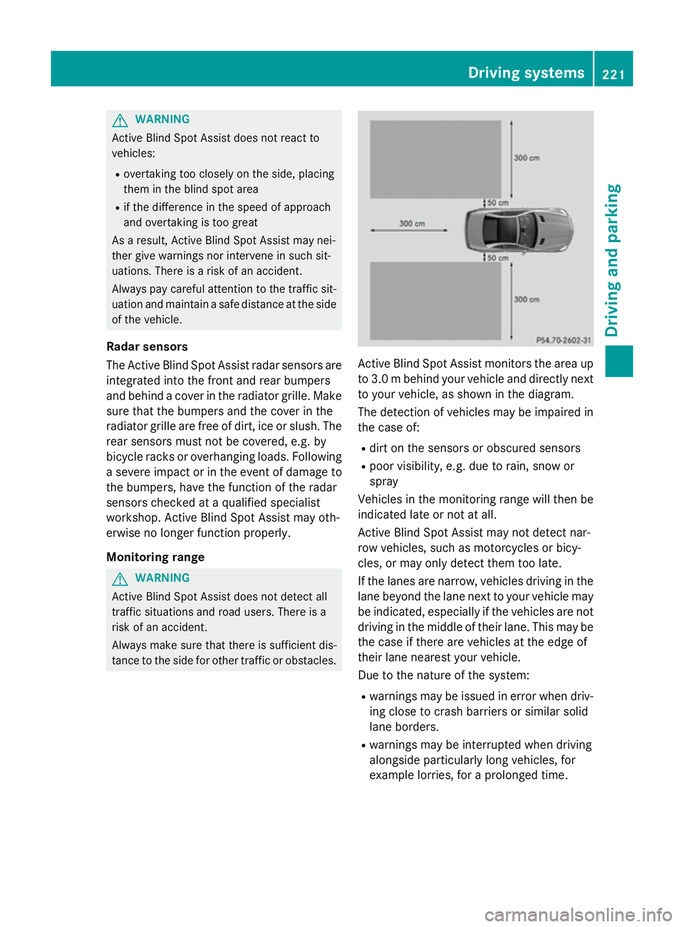 MERCEDES-BENZ SL ROADSTER 2012  Owners Manual G
WARNING
Active Blind Spot Assist does not react to
vehicles:
R overtaking too closely on the side, placing
them in the blind spot area
R if the difference in the speed of approach
and overtaking is 