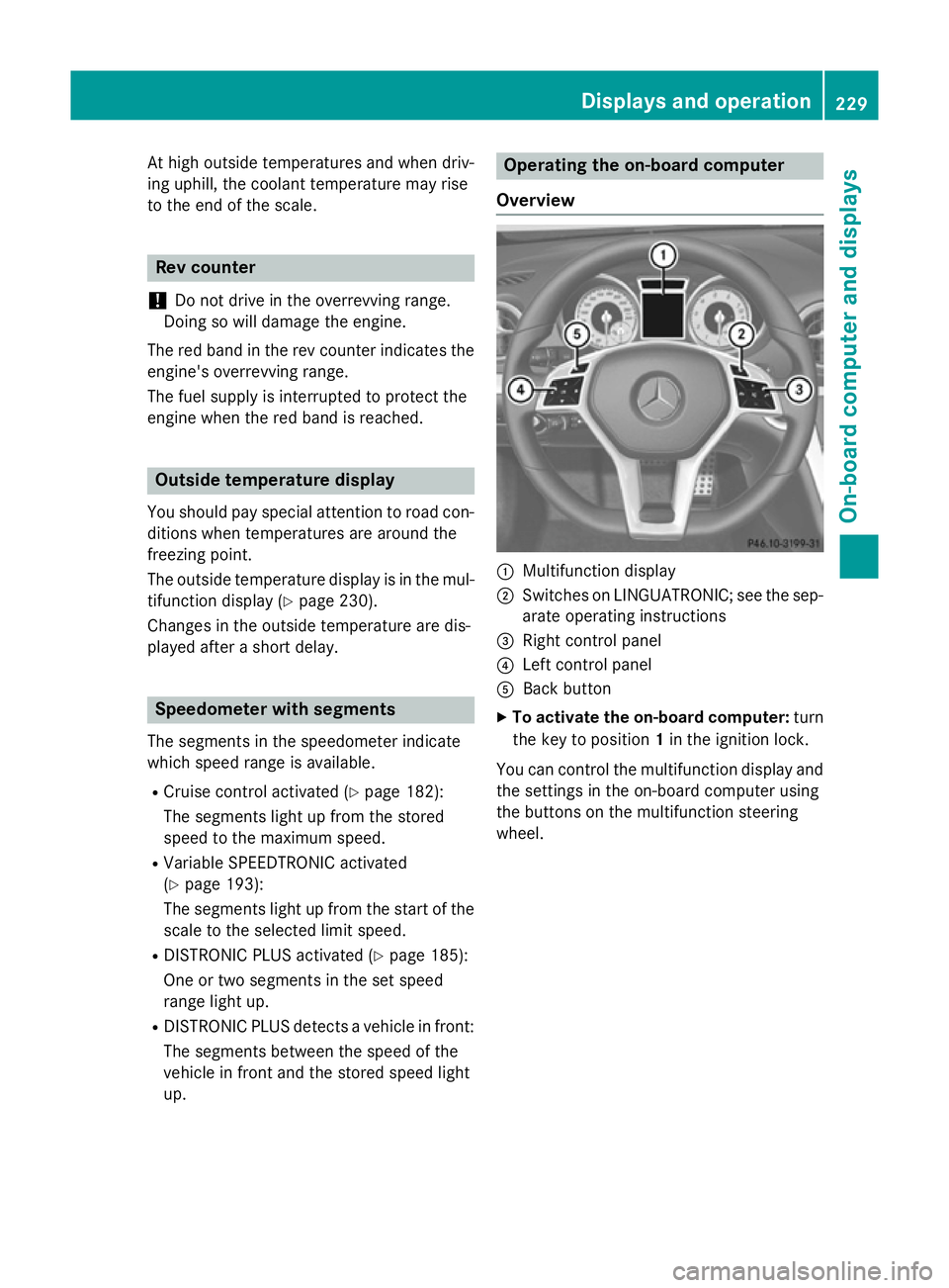 MERCEDES-BENZ SL ROADSTER 2012  Owners Manual At high outside temperatures and when driv-
ing uphill, the coolant temperature may rise
to the end of the scale. Rev counter
! Do not drive in the overrevving range.
Doing so will damage the engine.
