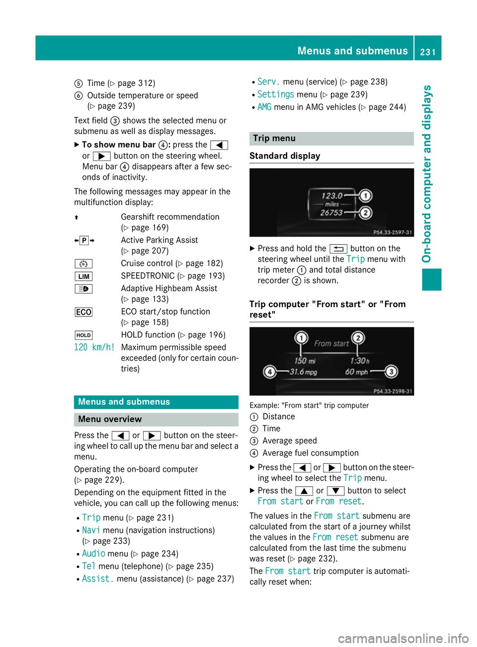 MERCEDES-BENZ SL ROADSTER 2012  Owners Manual A
Time (Y page 312)
B Outside temperature or speed
(Ypage 239)
Text field =shows the selected menu or
submenu as well as display messages.
X To show menu bar ?:press the =
or ; button on the steering 