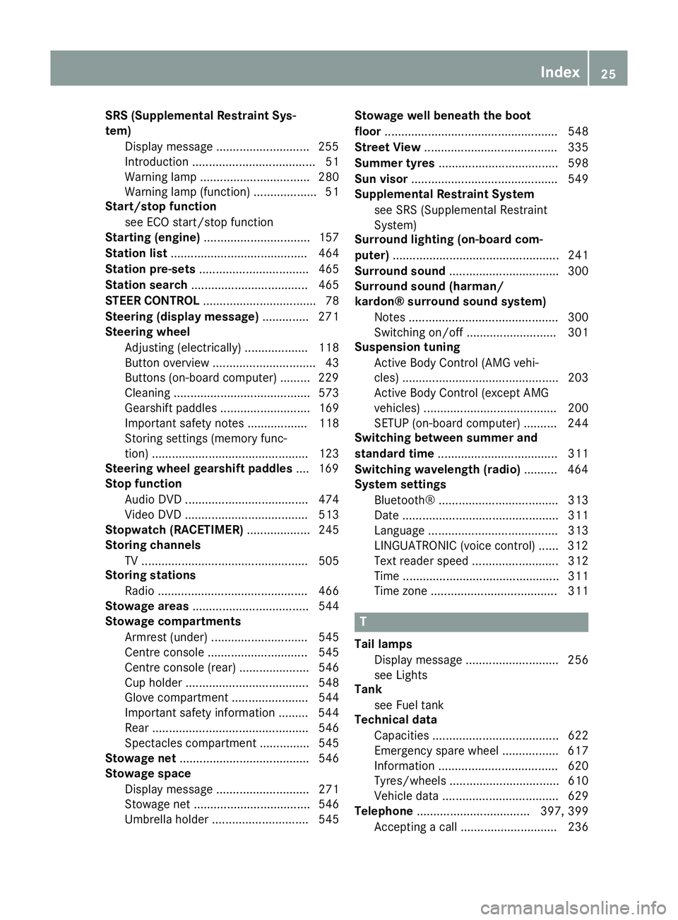 MERCEDES-BENZ SL ROADSTER 2012 Owners Manual SRS (Supplemental Restraint Sys-
tem)
Display message ............................2 55
Introduction ..................................... 51
Warning lamp ................................. 280
Warning MERCEDES-BENZ SL ROADSTER 2012 Owners Manual SRS (Supplemental Restraint Sys-
tem)
Display message ............................2 55
Introduction ..................................... 51
Warning lamp ................................. 280
Warning