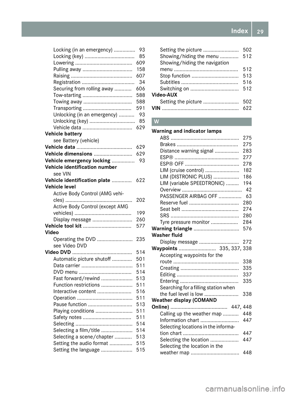 MERCEDES-BENZ SL ROADSTER 2012 Owners Guide Locking (in an emergency) ............... 93
Locking (key) ................................... 85
Lowering ........................................ 609
Pulling away ................................... MERCEDES-BENZ SL ROADSTER 2012 Owners Guide Locking (in an emergency) ............... 93
Locking (key) ................................... 85
Lowering ........................................ 609
Pulling away ...................................