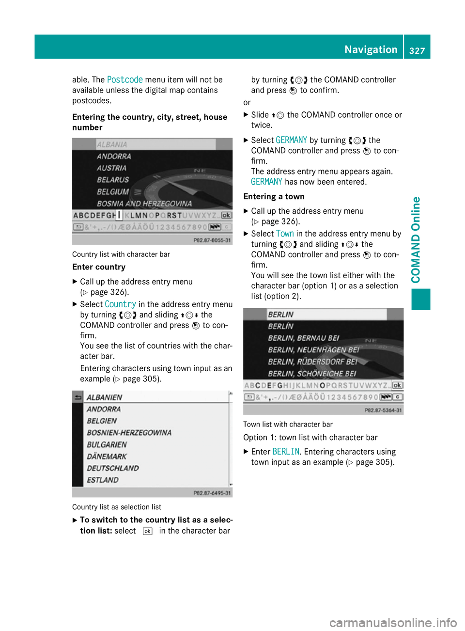 MERCEDES-BENZ SL ROADSTER 2012 Owners Manual able. The
Postcode
Postcode menu item will not be
available unless the digital map contains
postcodes.
Entering the country, city, street, house
number Country list with character bar
Enter country
X MERCEDES-BENZ SL ROADSTER 2012 Owners Manual able. The
Postcode
Postcode menu item will not be
available unless the digital map contains
postcodes.
Entering the country, city, street, house
number Country list with character bar
Enter country
X