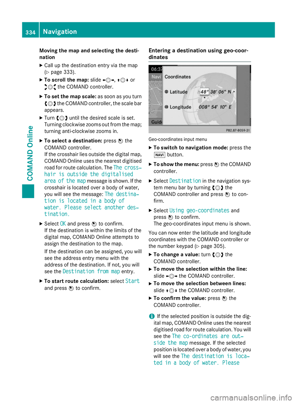 MERCEDES-BENZ SL ROADSTER 2012  Owners Manual Moving the map and selecting the desti-
nation
X Call up the destination entry via the map
(Y page 333).
X To scroll the map: slideXVY, ZVÆor
aVb the COMAND controller.
X To set the map scale: as soo