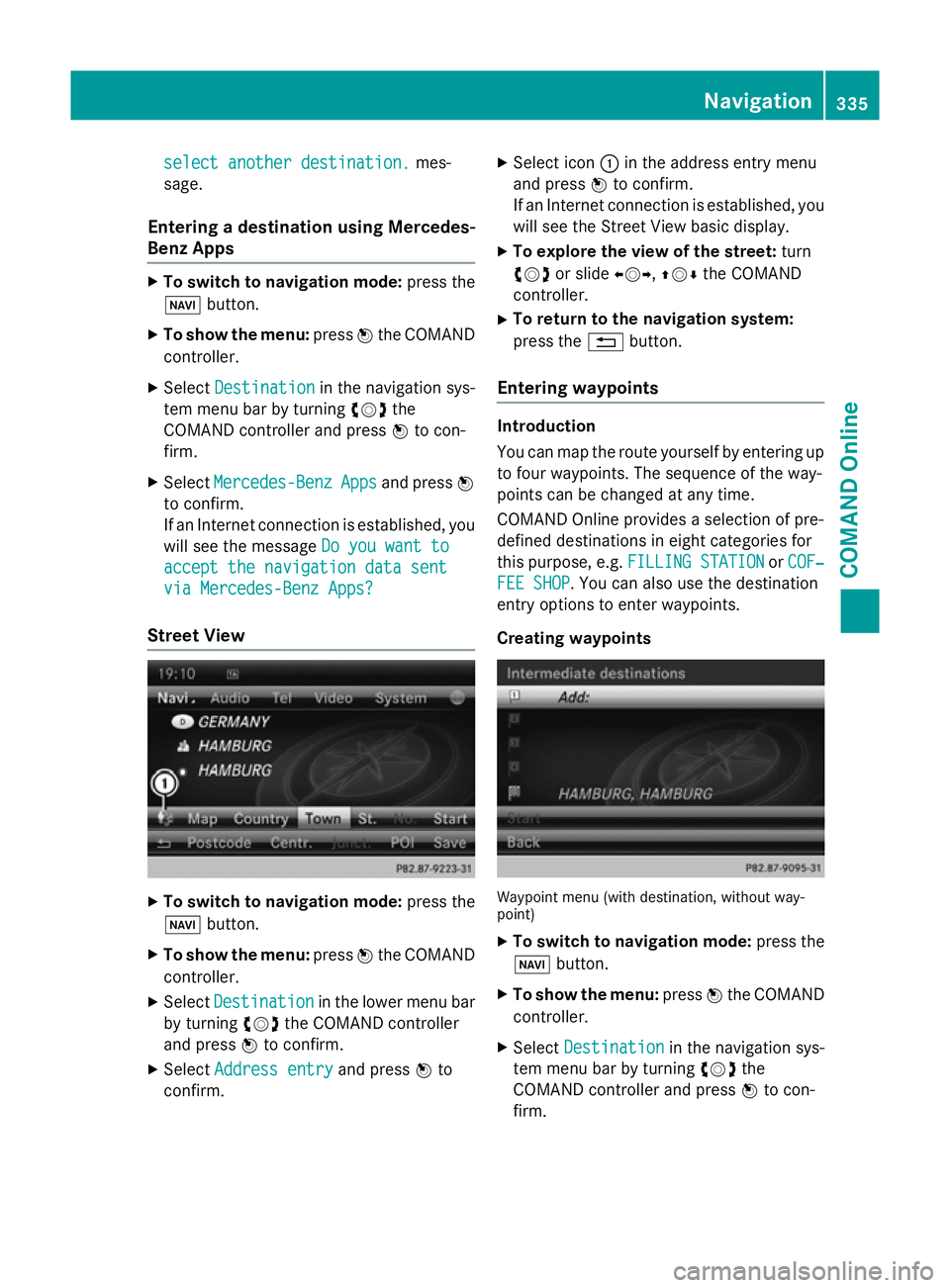 MERCEDES-BENZ SL ROADSTER 2012  Owners Manual select another destination.
select another destination.
mes-
sage.
Entering a destination using Mercedes-
Benz Apps X
To switch to navigation mode: press the
Ø button.
X To show the menu: pressWthe C