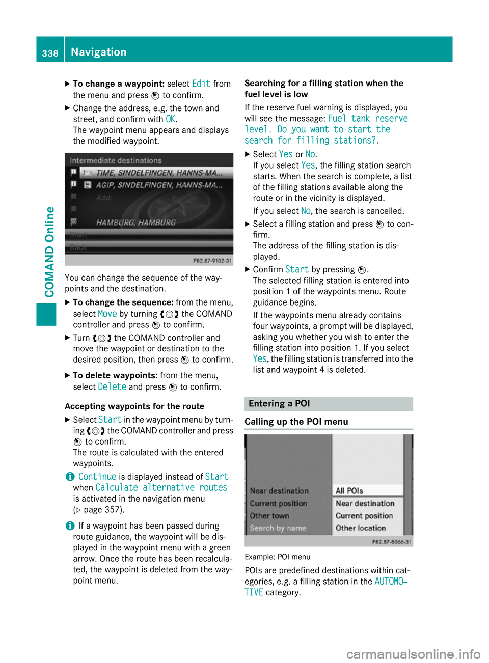 MERCEDES-BENZ SL ROADSTER 2012 Owners Manual X
To change a waypoint: selectEdit
Editfrom
the menu and press Wto confirm.
X Change the address, e.g. the town and
street, and confirm with OK
OK.
The waypoint menu appears and displays
the modified MERCEDES-BENZ SL ROADSTER 2012 Owners Manual X
To change a waypoint: selectEdit
Editfrom
the menu and press Wto confirm.
X Change the address, e.g. the town and
street, and confirm with OK
OK.
The waypoint menu appears and displays
the modified