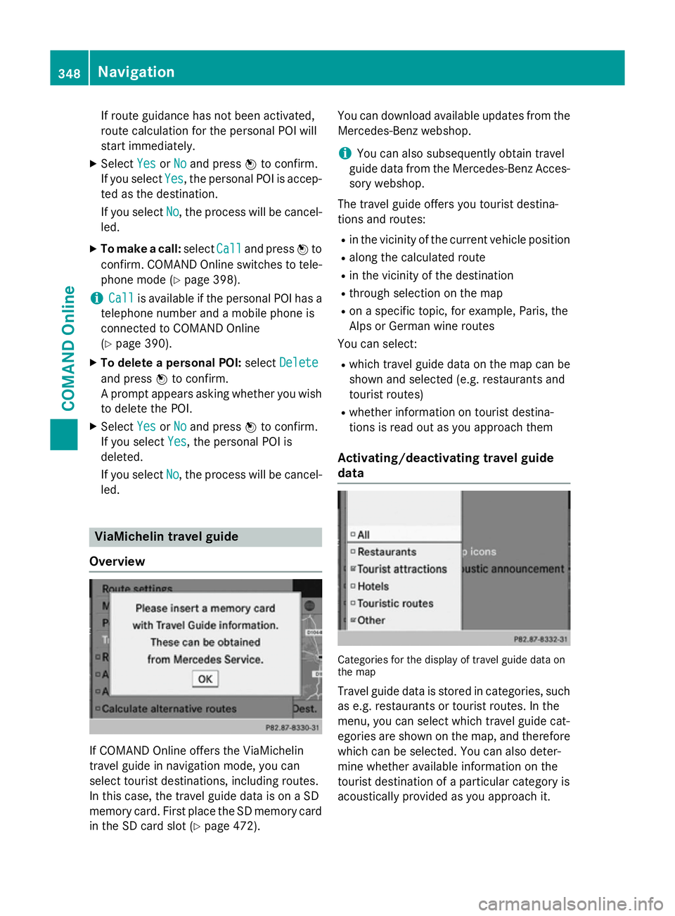 MERCEDES-BENZ SL ROADSTER 2012 Owners Manual If route guidance has not been activated,
route calculation for the personal POI will
start immediately.
X Select Yes
Yes orNo No and press Wto confirm.
If you select Yes
Yes, the personal POI is acce MERCEDES-BENZ SL ROADSTER 2012 Owners Manual If route guidance has not been activated,
route calculation for the personal POI will
start immediately.
X Select Yes
Yes orNo No and press Wto confirm.
If you select Yes
Yes, the personal POI is acce