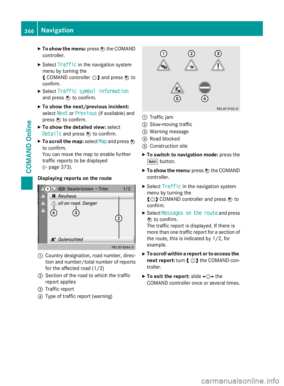MERCEDES-BENZ SL ROADSTER 2012  Owners Manual X
To show the menu: pressWthe COMAND
controller.
X Select Traffic
Traffic in the navigation system
menu by turning the
c COMAND controller Vdand press Wto
confirm.
X Select Traffic symbol information
