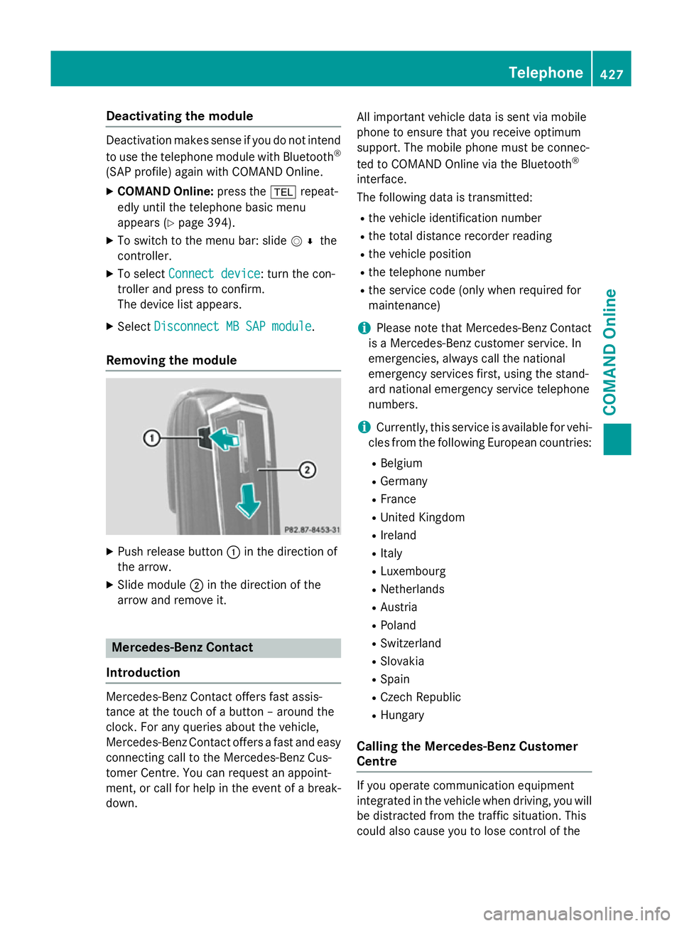 MERCEDES-BENZ SL ROADSTER 2012  Owners Manual Deactivating the module
Deactivation makes sense if you do not intend
to use the telephone module with Bluetooth ®
(SAP profile) again with COMAND Online.
X COMAND Online: press the%repeat-
edly unti