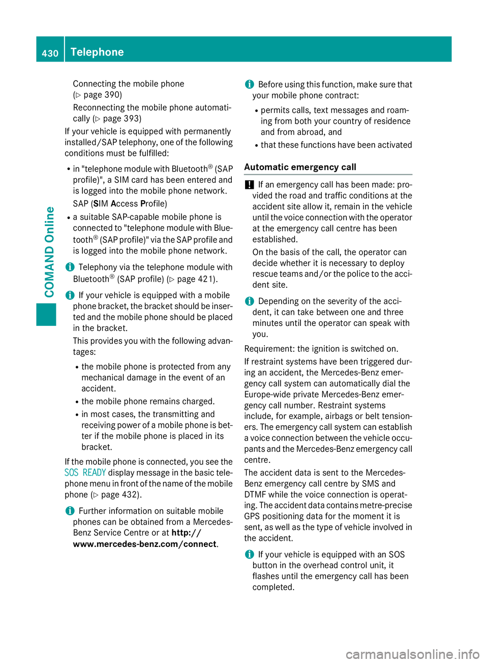 MERCEDES-BENZ SL ROADSTER 2012  Owners Manual Connecting the mobile phone
(Y page 390)
Reconnecting the mobile phone automati-
cally (Y page 393)
If your vehicle is equipped with permanently
installed/SAP telephony, one of the following
condition