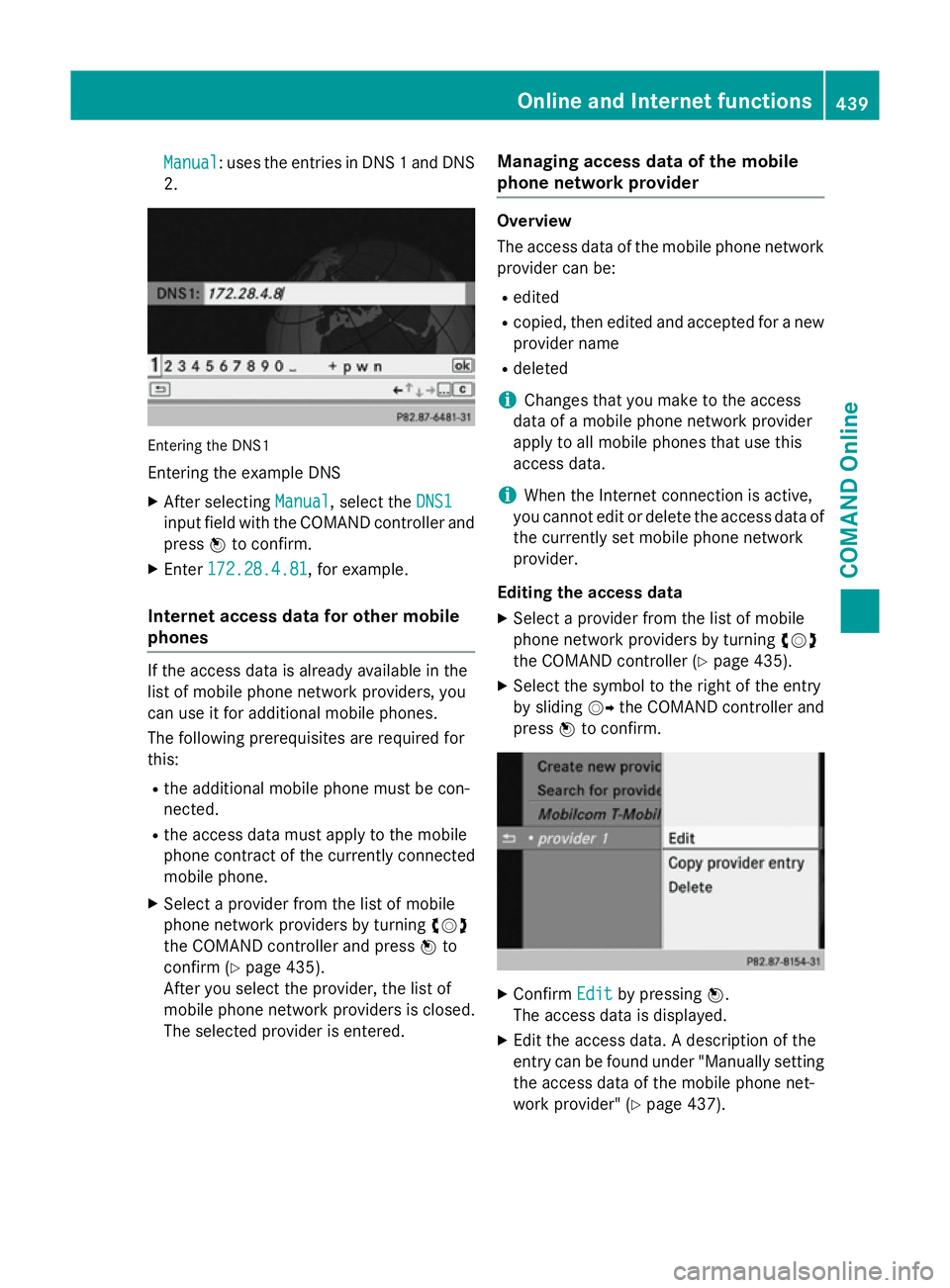 MERCEDES-BENZ SL ROADSTER 2012 Owners Manual Manual
Manual: uses the entries in DNS 1 and DNS
2. Entering the DNS1
Entering the example DNS
X After selecting Manual
Manual, select the DNS1
DNS1
input field with the COMAND controller and
press Wt MERCEDES-BENZ SL ROADSTER 2012 Owners Manual Manual
Manual: uses the entries in DNS 1 and DNS
2. Entering the DNS1
Entering the example DNS
X After selecting Manual
Manual, select the DNS1
DNS1
input field with the COMAND controller and
press Wt