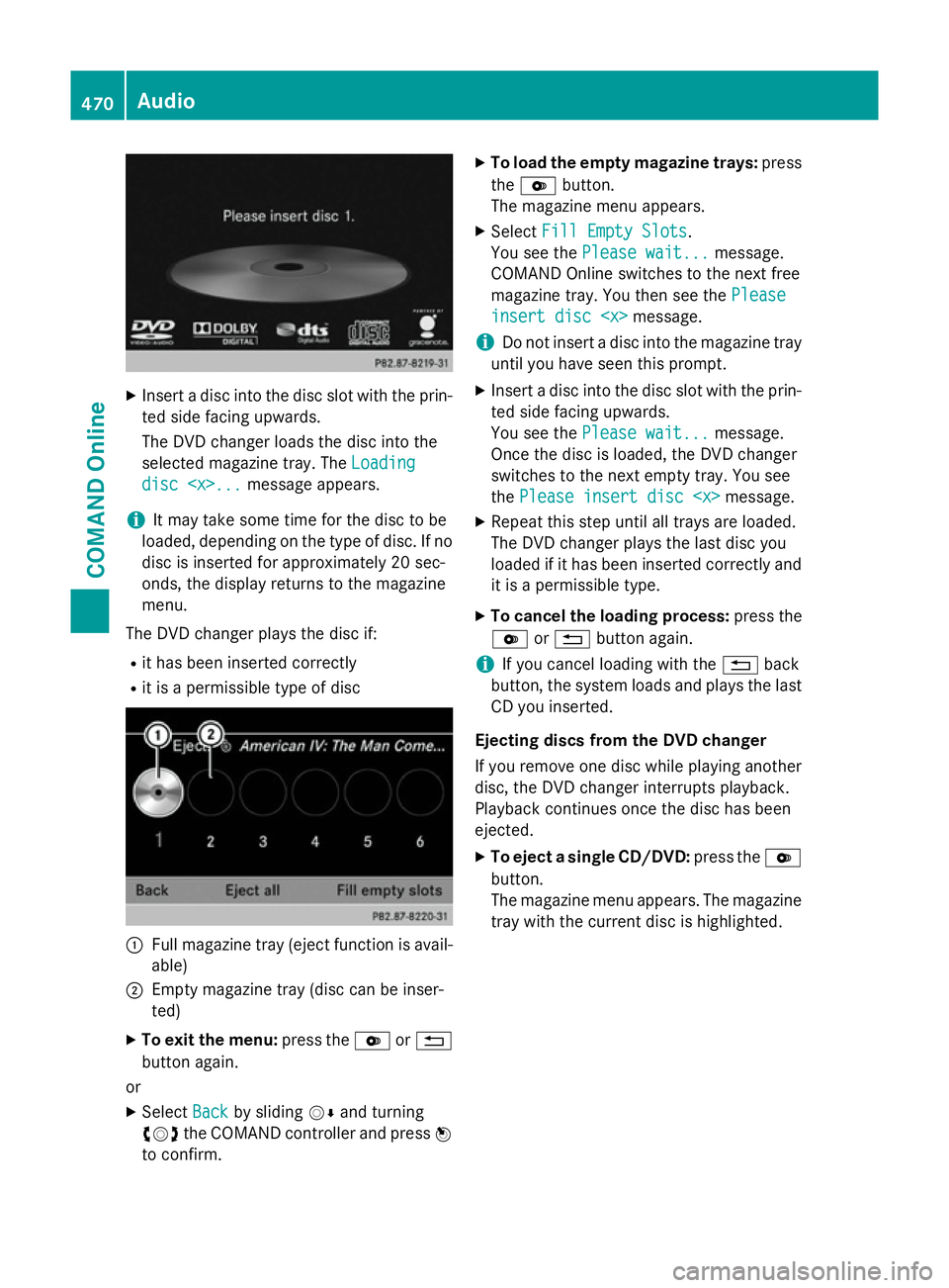 MERCEDES-BENZ SL ROADSTER 2012  Owners Manual X
Insert a disc into the disc slot with the prin-
ted side facing upwards.
The DVD changer loads the disc into the
selected magazine tray. The Loading Loading
disc <x>...
disc <x>... message appears.
