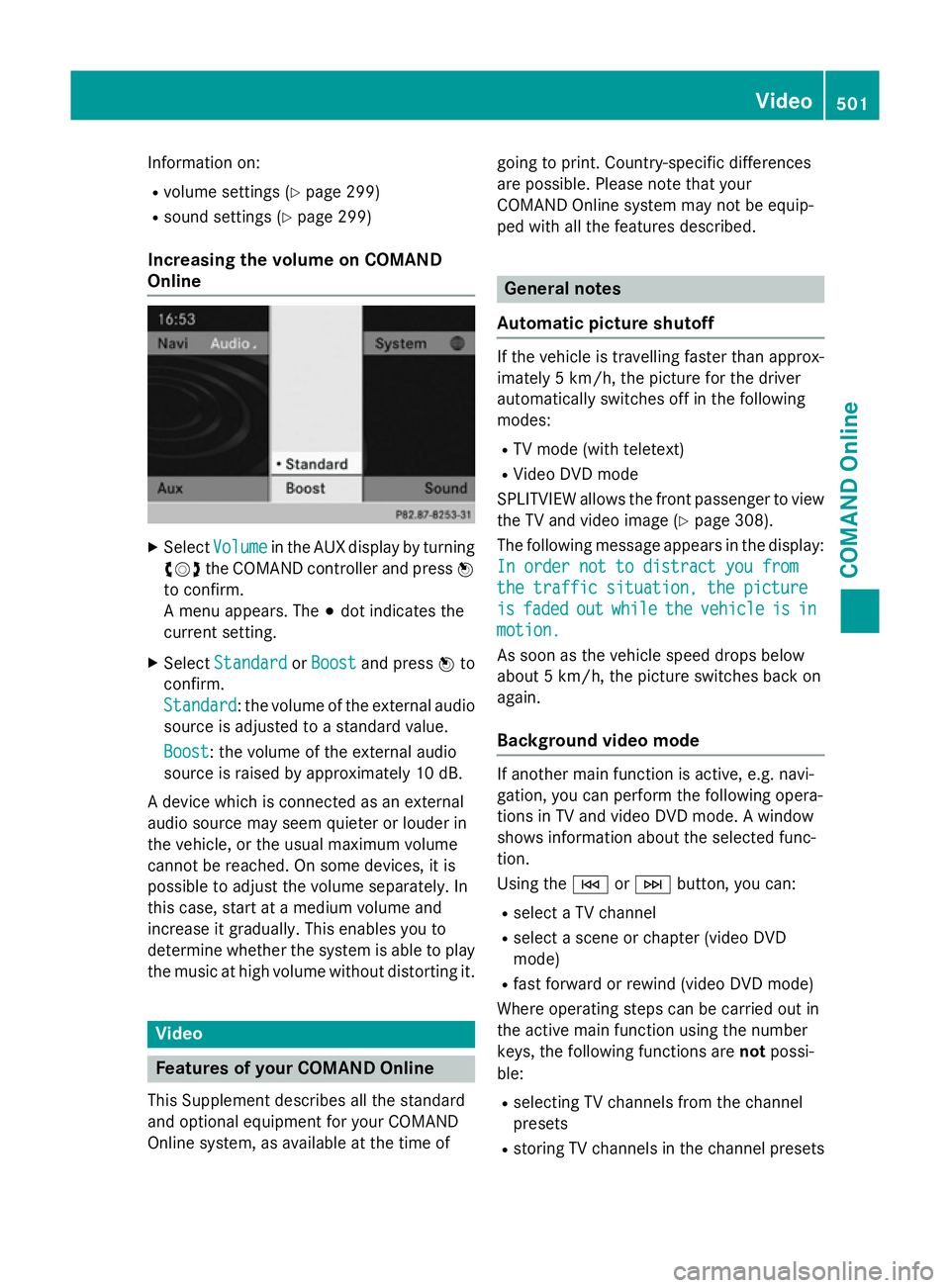 MERCEDES-BENZ SL ROADSTER 2012  Owners Manual Information on:
R volume settings (Y page 299)
R sound settings (Y page 299)
Increasing the volume on COMAND
Online X
Select Volume Volume in the AUX display by turning
cVd the COMAND controller and p