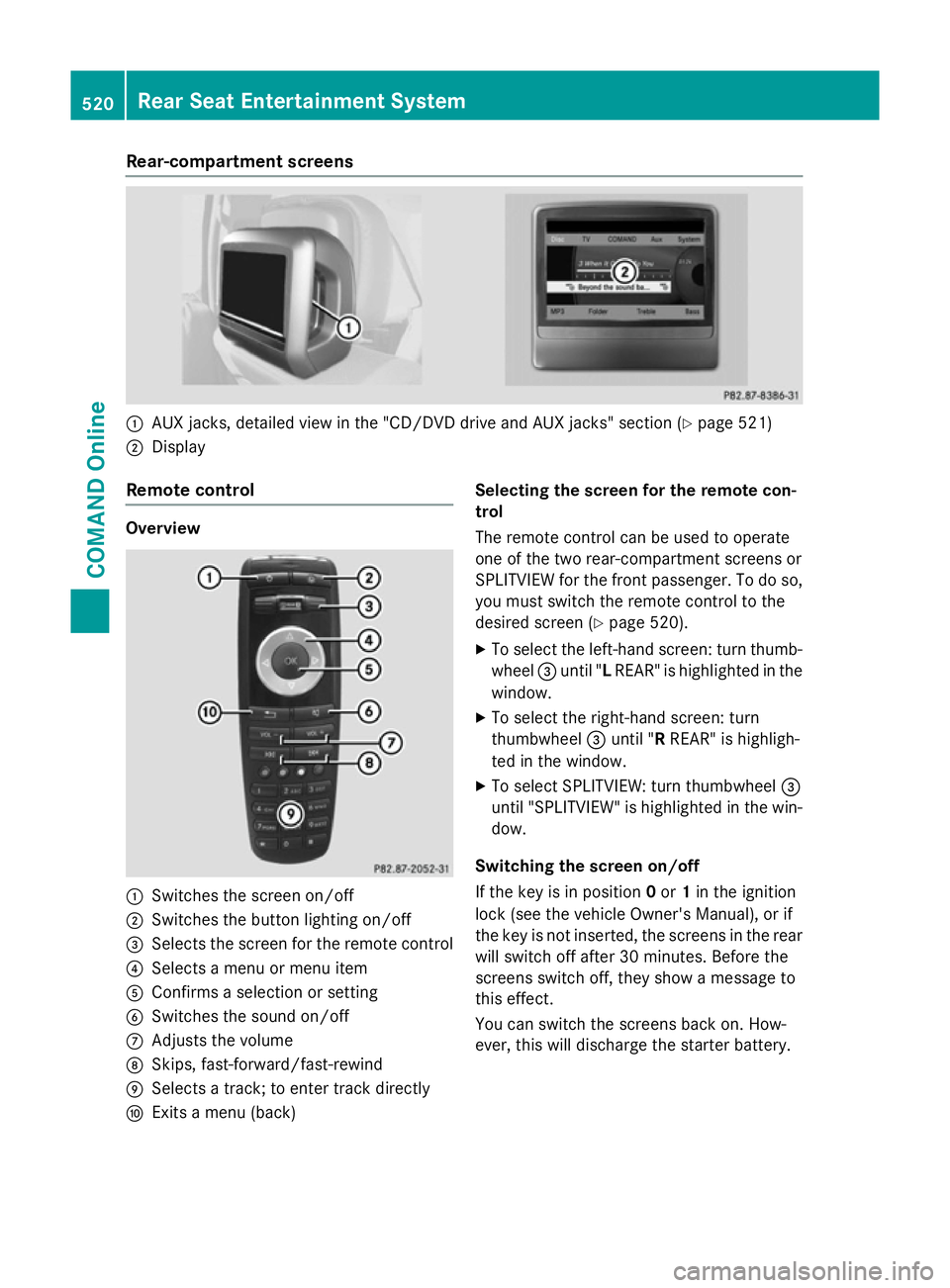 MERCEDES-BENZ SL ROADSTER 2012  Owners Manual Rear-compartment screens
:
AUX jacks, detailed view in the "CD/DVD drive and AUX jacks" section (Y page 521)
; Display
Remote control Overview
:
Switches the screen on/off
; Switches the butto
