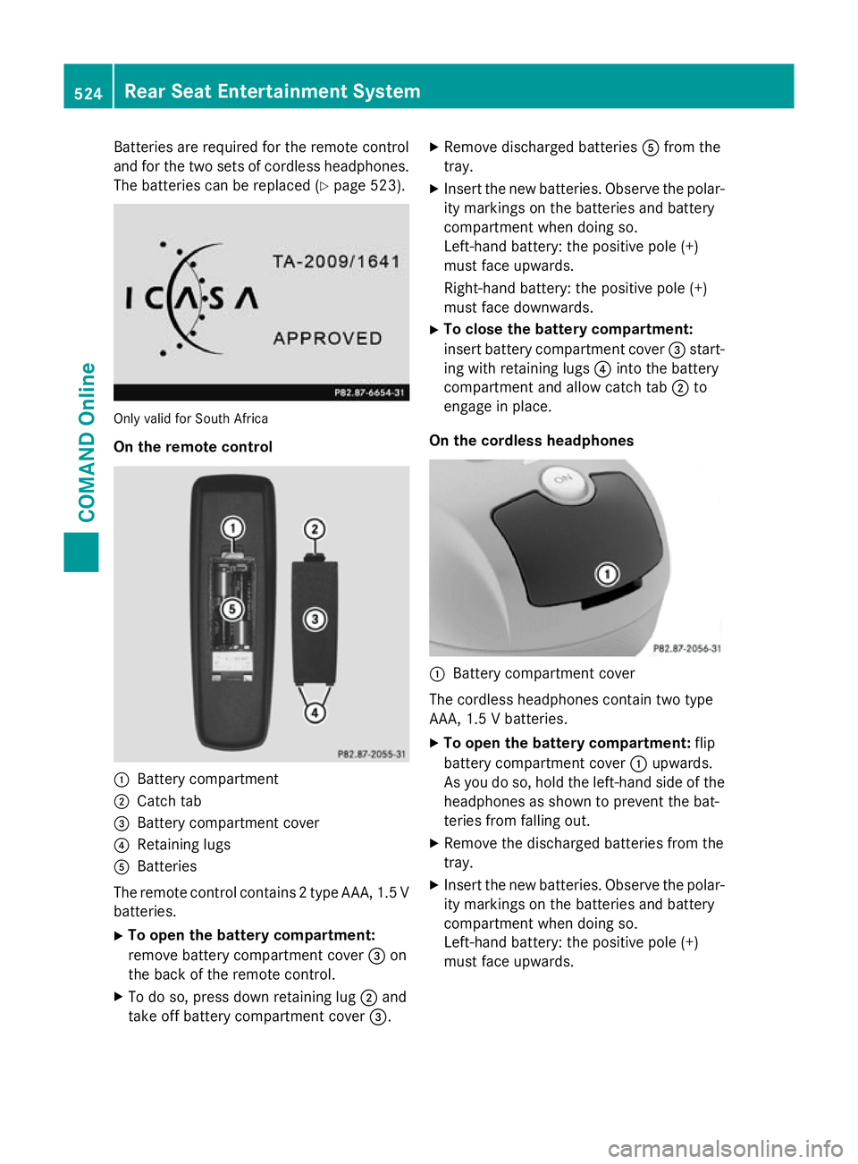 MERCEDES-BENZ SL ROADSTER 2012  Owners Manual Batteries are required for the remote control
and for the two sets of cordless headphones. The batteries can be replaced (Y page 523).Only valid for South Africa
On the remote control :
Battery compar