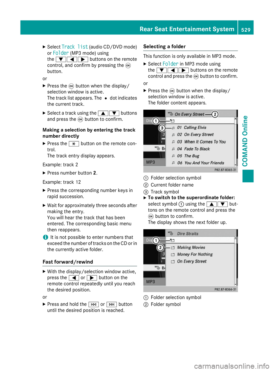 MERCEDES-BENZ SL ROADSTER 2012  Owners Manual X
Select Track list
Track list (audio CD/DVD mode)
or Folder
Folder (MP3 mode) using
the :=; buttons on the remote
control, and confirm by pressing the 9
button.
or
X Press the 9button when the displa