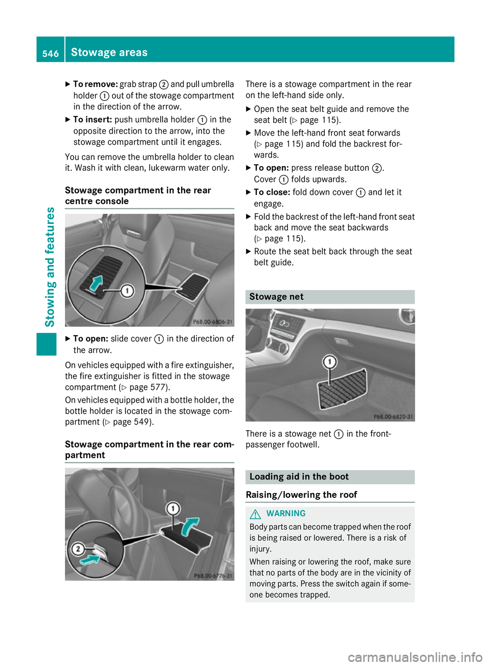 MERCEDES-BENZ SL ROADSTER 2012  Owners Manual X
To remove: grab strap;and pull umbrella
holder :out of the stowage compartment
in the direction of the arrow.
X To insert: push umbrella holder :in the
opposite direction to the arrow, into the
stow