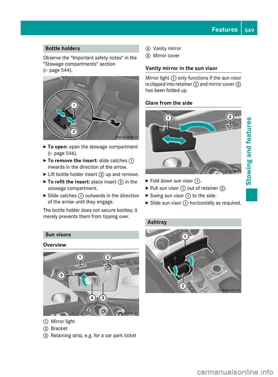 MERCEDES-BENZ SL ROADSTER 2012 Owners Manual Bottle holders
Observe the "Important safety notes" in the
"Stowage compartments" section
(Y page 544). X
To open: open the stowage compartment
(Y page 546).
X To remove the insert: sl MERCEDES-BENZ SL ROADSTER 2012 Owners Manual Bottle holders
Observe the "Important safety notes" in the
"Stowage compartments" section
(Y page 544). X
To open: open the stowage compartment
(Y page 546).
X To remove the insert: sl
