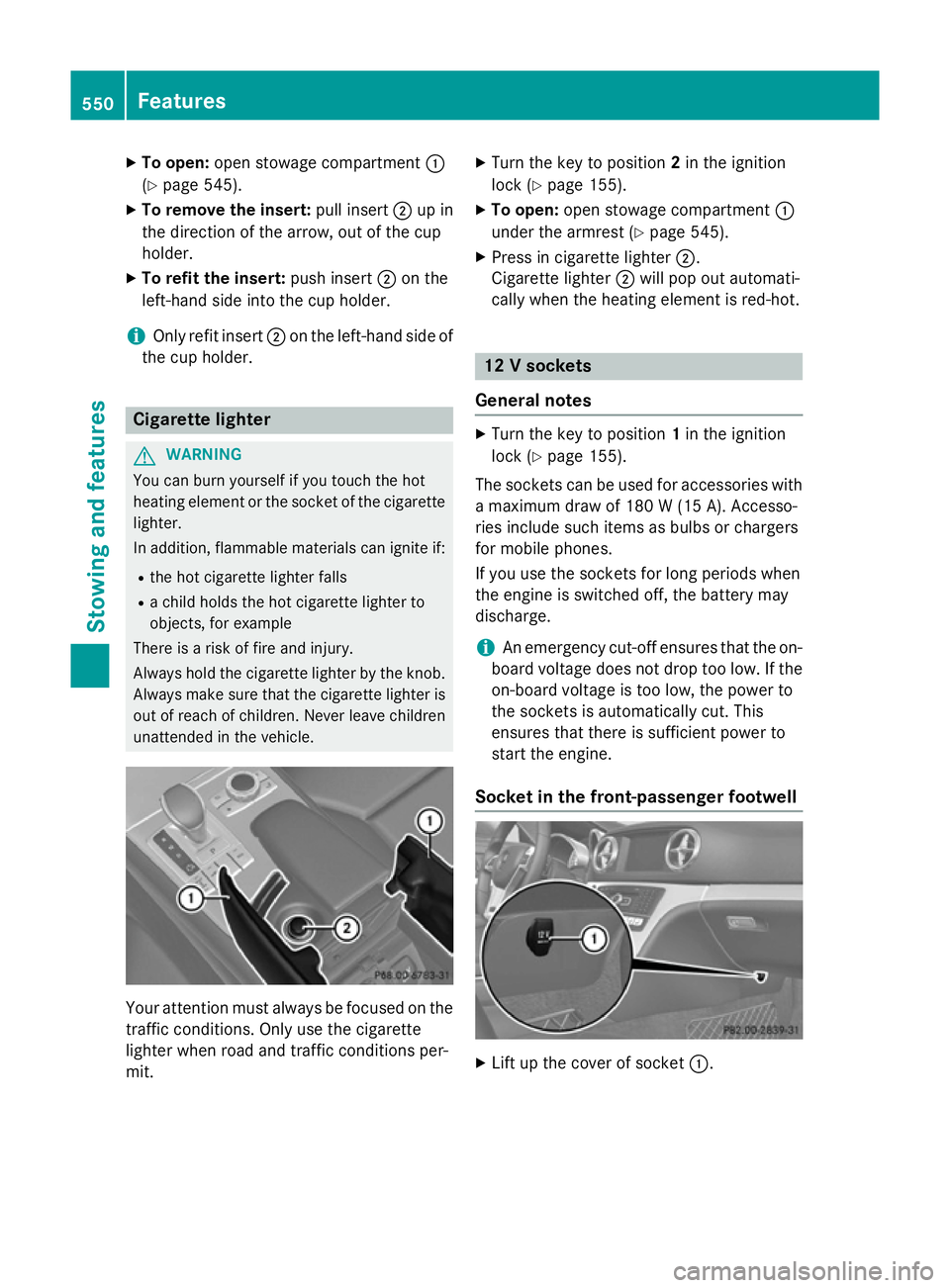 MERCEDES-BENZ SL ROADSTER 2012 Owners Manual X
To open: open stowage compartment :
(Y page 545).
X To remove the insert: pull insert;up in
the direction of the arrow, out of the cup
holder.
X To refit the insert: push insert;on the
left-hand sid MERCEDES-BENZ SL ROADSTER 2012 Owners Manual X
To open: open stowage compartment :
(Y page 545).
X To remove the insert: pull insert;up in
the direction of the arrow, out of the cup
holder.
X To refit the insert: push insert;on the
left-hand sid