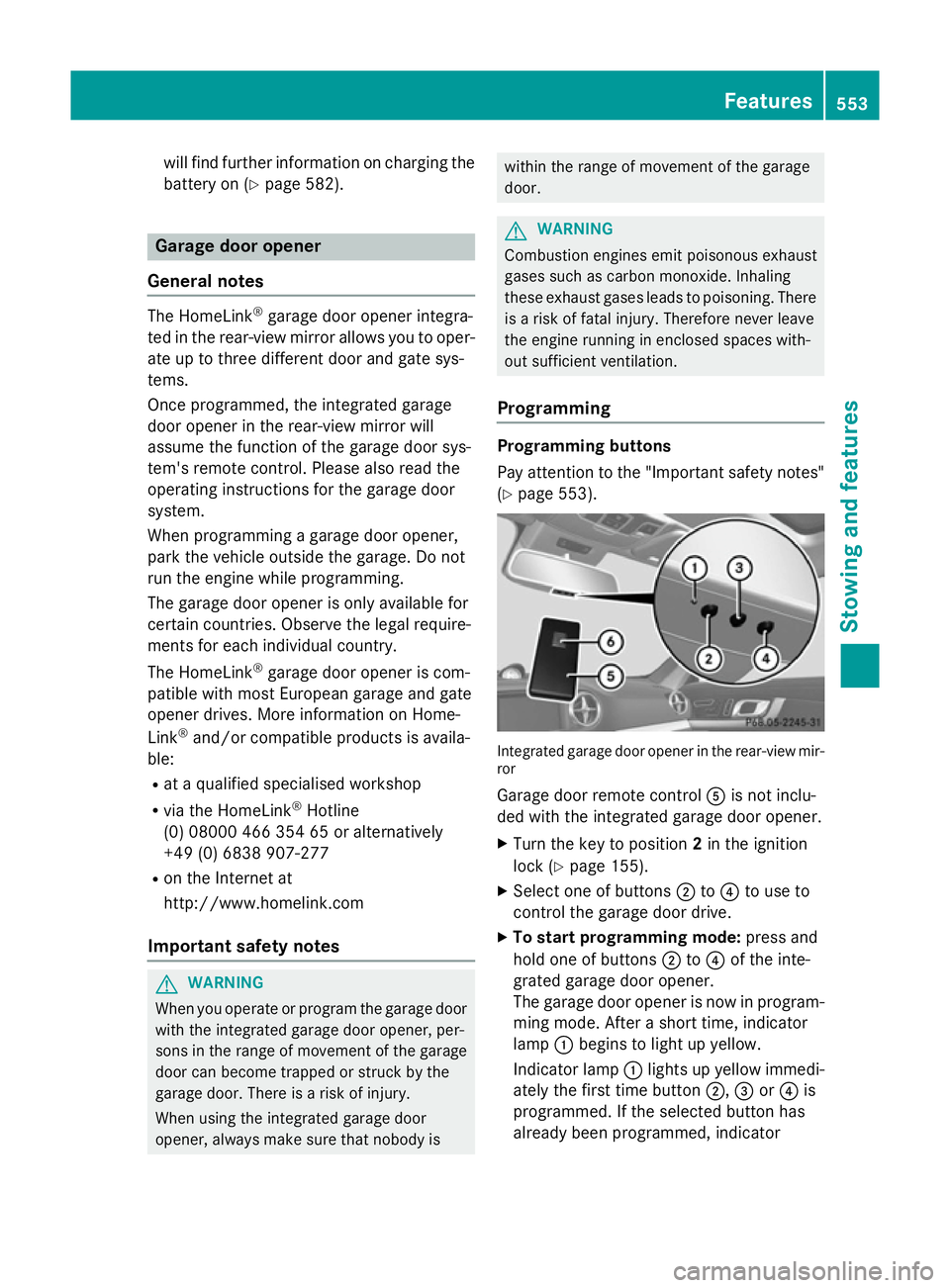 MERCEDES-BENZ SL ROADSTER 2012 Owners Manual will find further information on charging the
battery on (Y page 582). Garage door opener
General notes The HomeLink
®
garage door opener integra-
ted in the rear-view mirror allows you to oper- ate MERCEDES-BENZ SL ROADSTER 2012 Owners Manual will find further information on charging the
battery on (Y page 582). Garage door opener
General notes The HomeLink
®
garage door opener integra-
ted in the rear-view mirror allows you to oper- ate