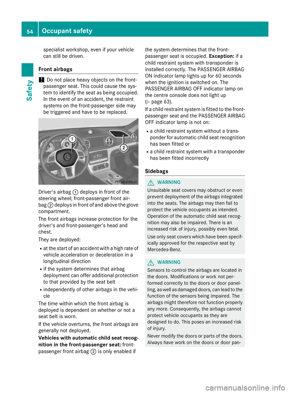 MERCEDES-BENZ SL ROADSTER 2012 Workshop Manual specialist workshop, even if your vehicle
can still be driven.
Front airbags !
Do not place heavy objects on the front-
passenger seat. This could cause the sys-
tem to identify the seat as being occu MERCEDES-BENZ SL ROADSTER 2012 Workshop Manual specialist workshop, even if your vehicle
can still be driven.
Front airbags !
Do not place heavy objects on the front-
passenger seat. This could cause the sys-
tem to identify the seat as being occu