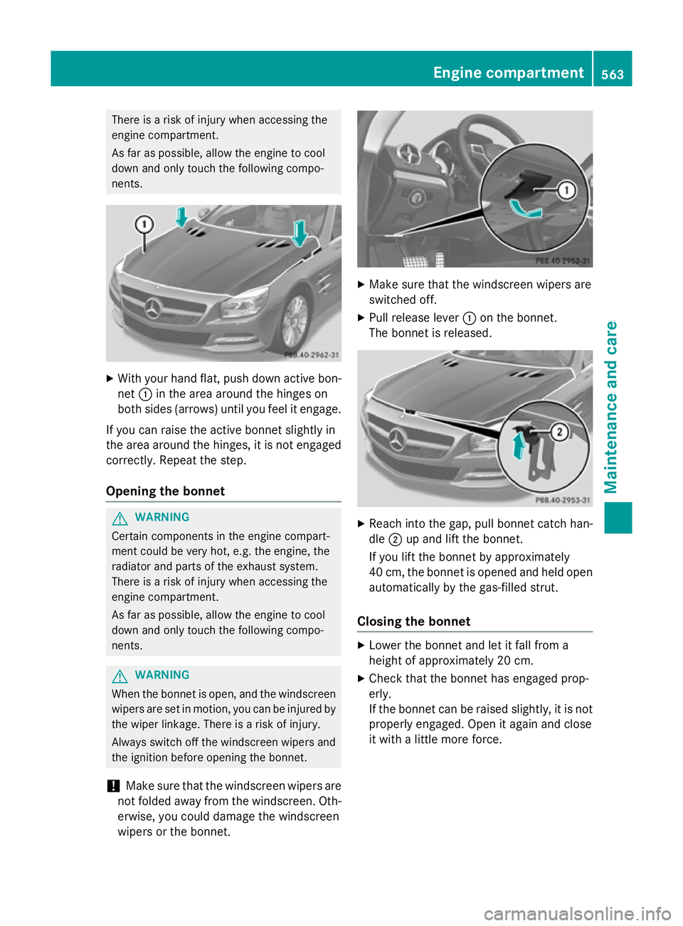 MERCEDES-BENZ SL ROADSTER 2012  Owners Manual There is a risk of injury when accessing the
engine compartment.
As far as possible, allow the engine to cool
down and only touch the following compo-
nents. X
With your hand flat, push down active bo