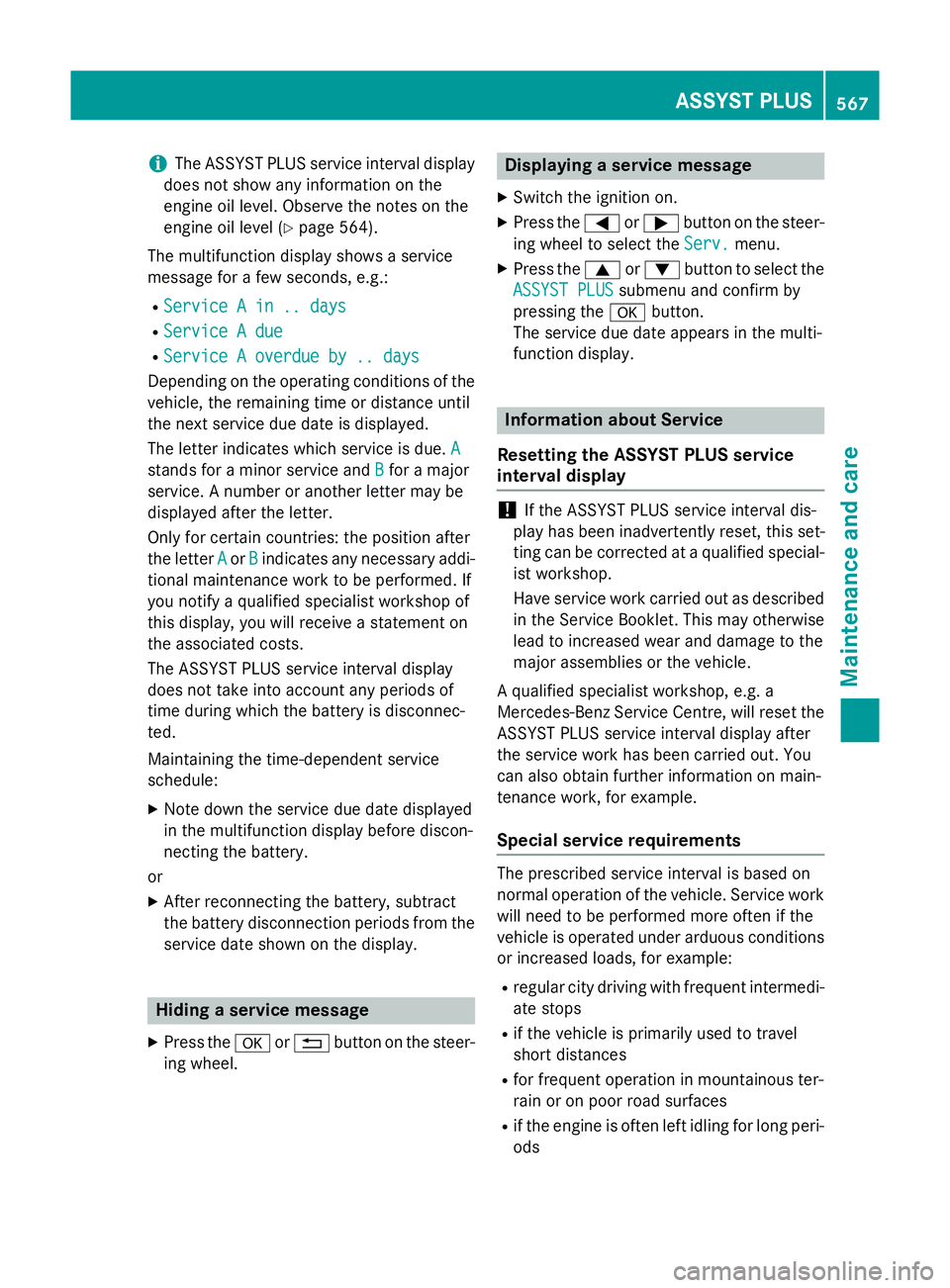 MERCEDES-BENZ SL ROADSTER 2012  Owners Manual i
The ASSYST PLUS service interval display
does not show any information on the
engine oil level. Observe the notes on the
engine oil level (Y page 564).
The multifunction display shows a service
mess
