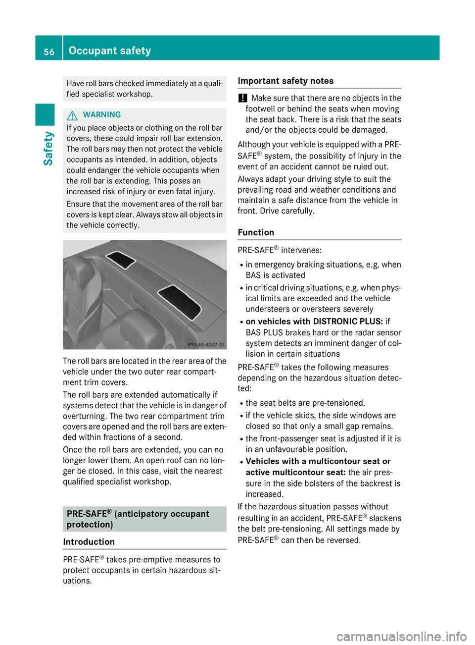 MERCEDES-BENZ SL ROADSTER 2012 Workshop Manual Have roll bars checked immediately at a quali-
fied specialist workshop. G
WARNING
If you place objects or clothing on the roll bar covers, these could impair roll bar extension.
The roll bars may the MERCEDES-BENZ SL ROADSTER 2012 Workshop Manual Have roll bars checked immediately at a quali-
fied specialist workshop. G
WARNING
If you place objects or clothing on the roll bar covers, these could impair roll bar extension.
The roll bars may the